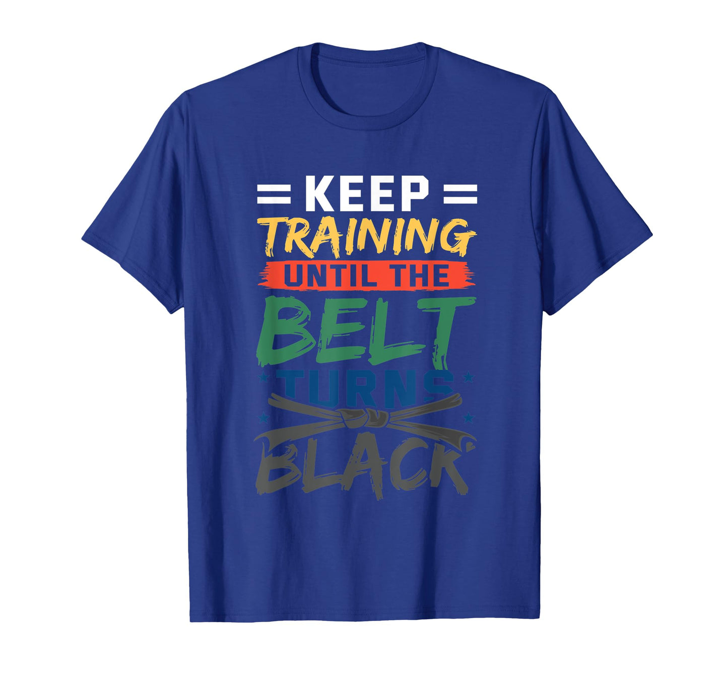 Keep Training Until The Belt Turns Black Belt Karate T-Shirt