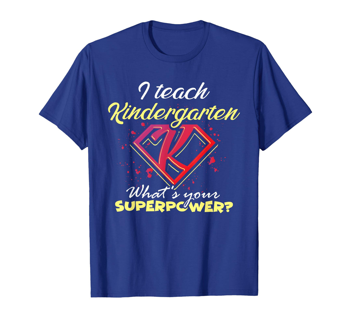 I Teach Kindergarten What's Your Superpower? Funny Teacher T-Shirt