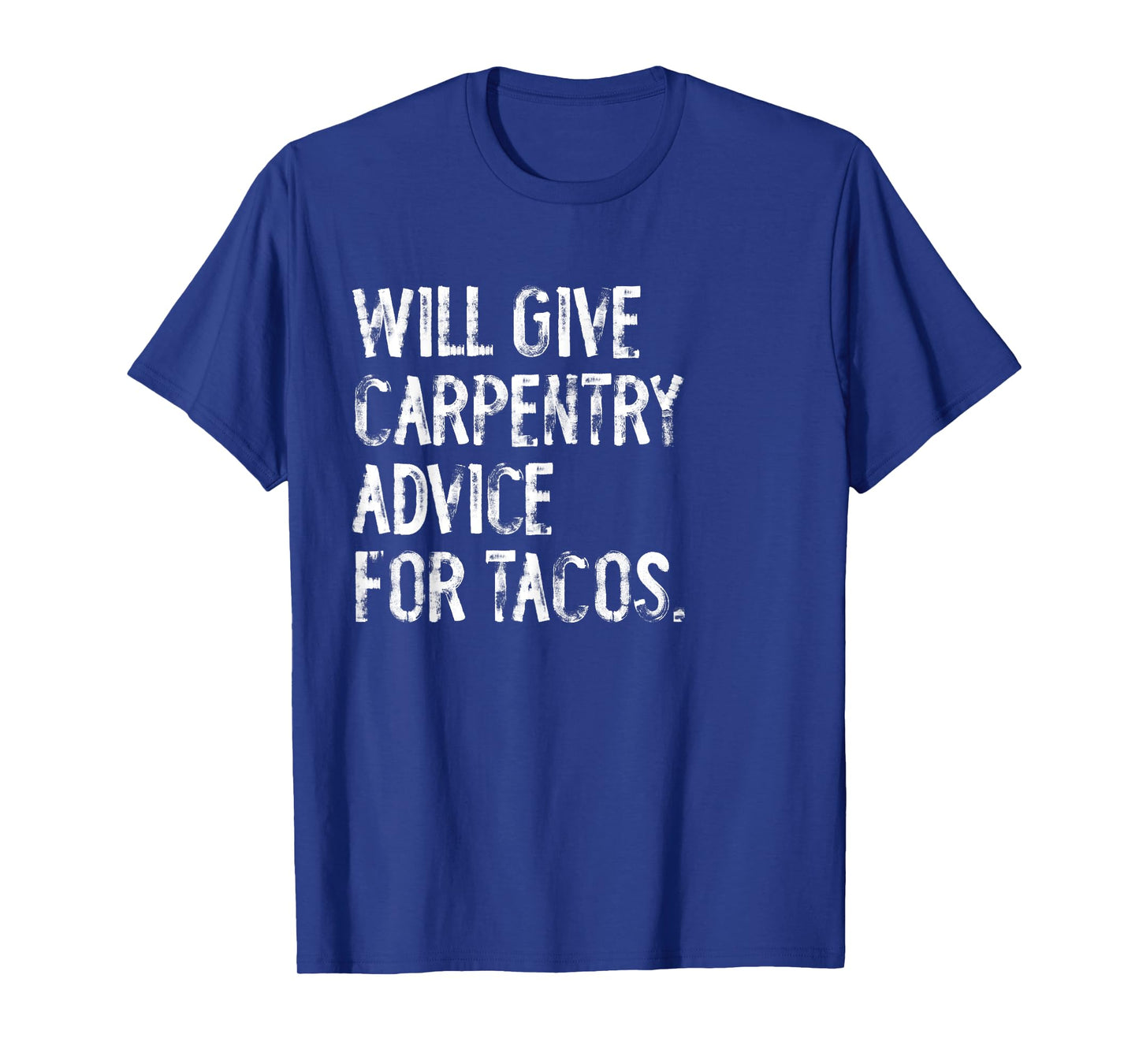 Will Give Carpentry Advice For Tacos Funny Carpenter T-Shirt