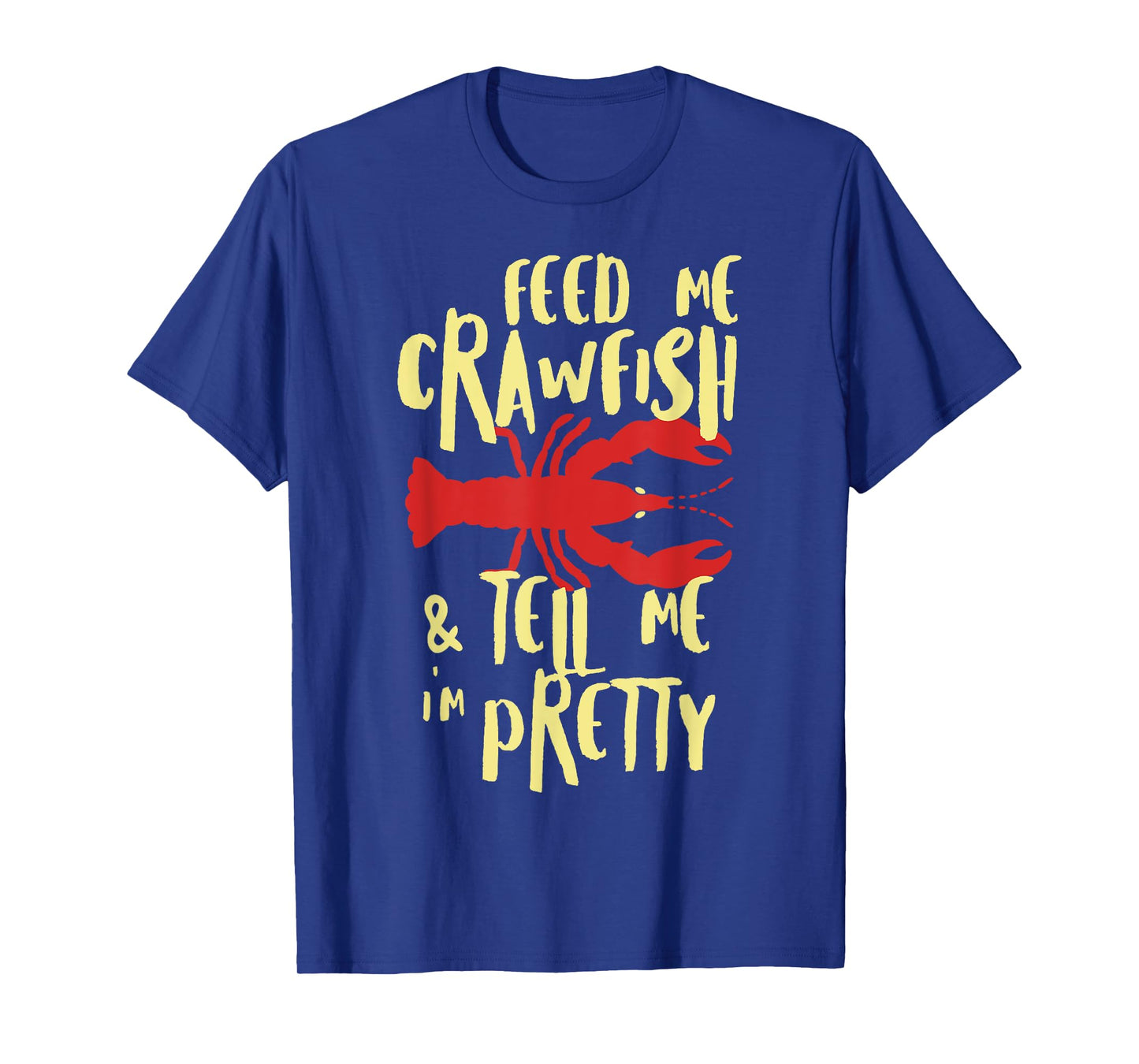 Feed Me Crawfish And Tell Me Im Pretty Shirt T-Shirt