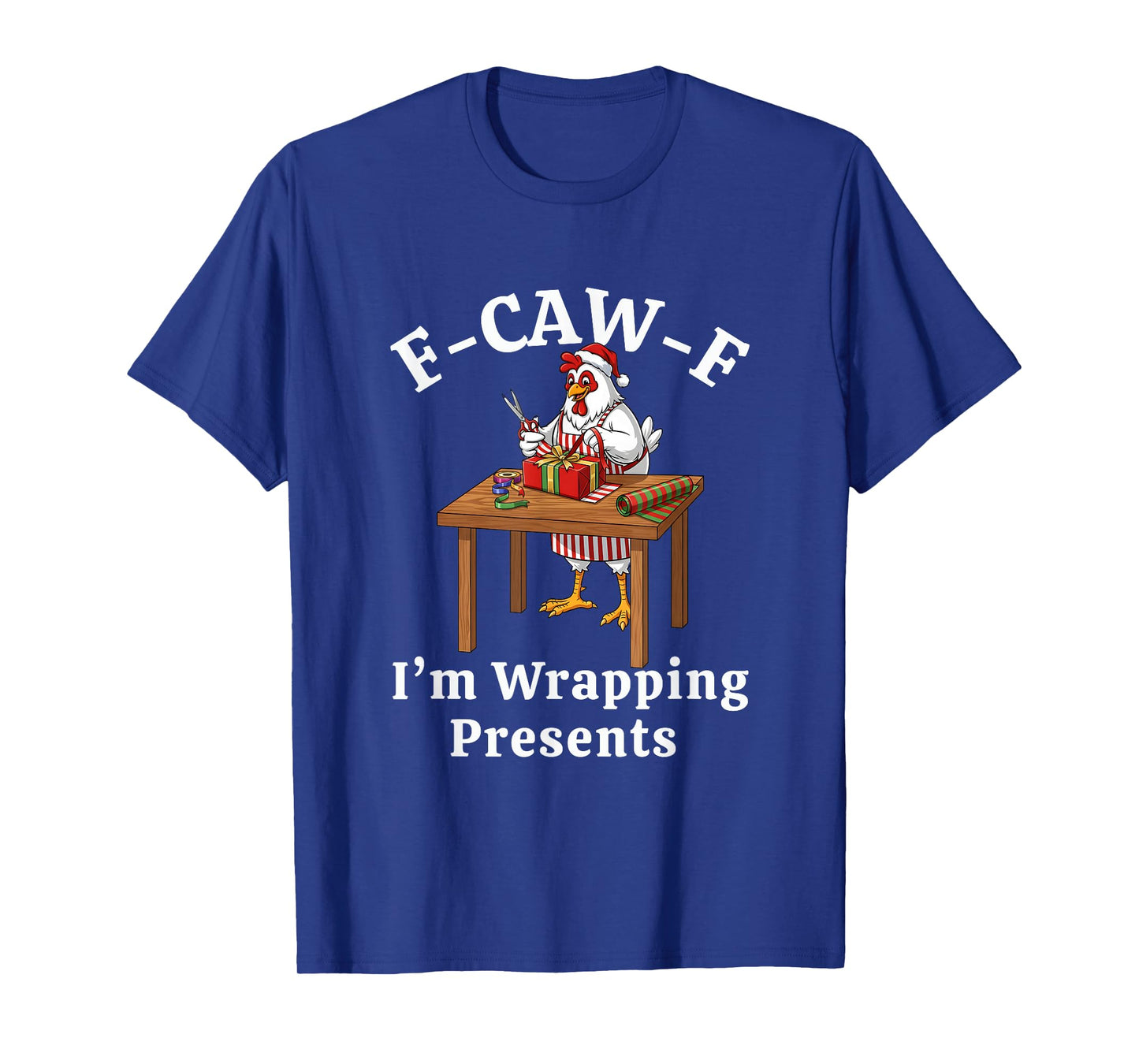 F-Caw-F I'm Wrapping Presents F CAW F Chicken T-Shirt