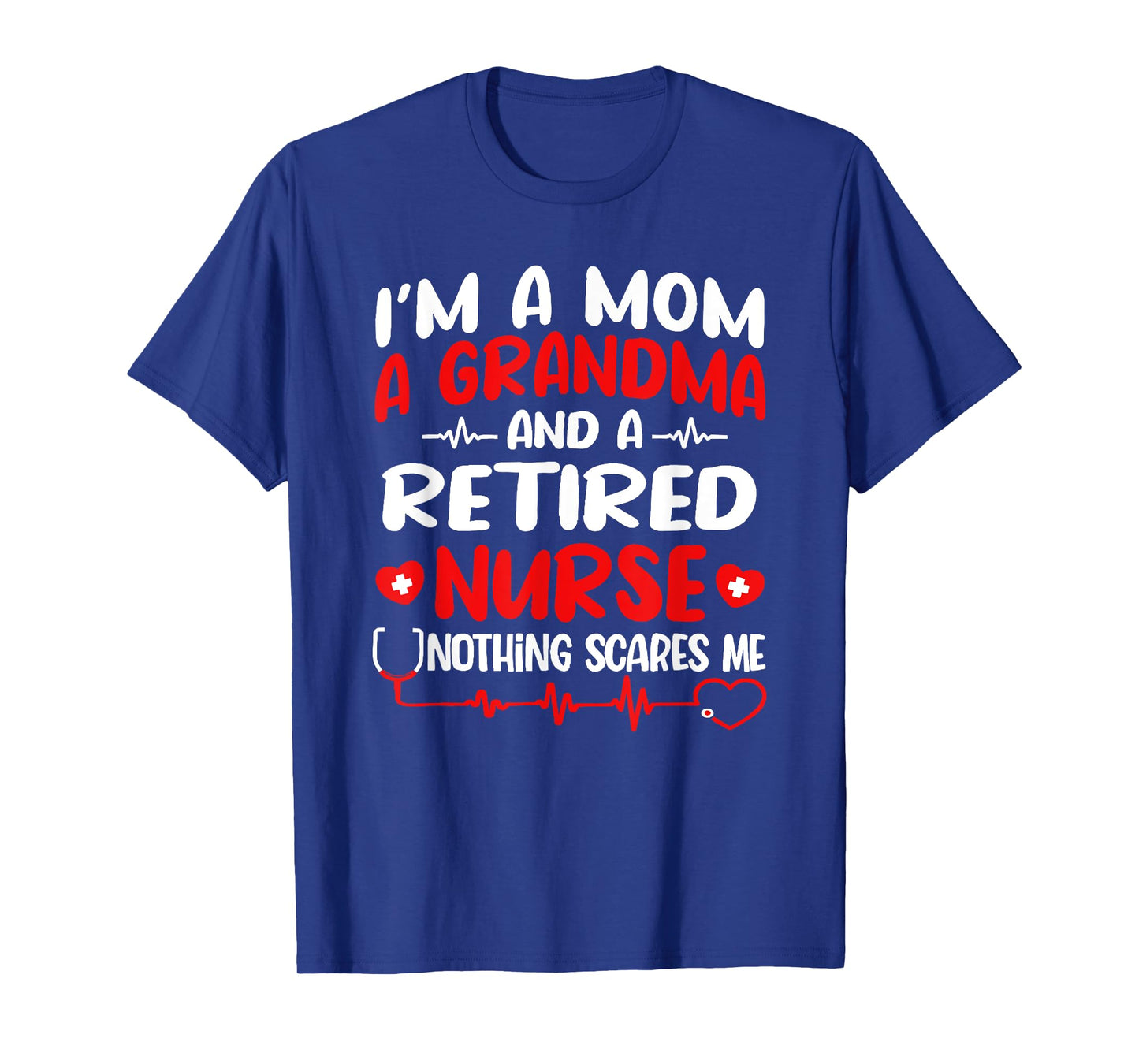 i'm a mom a grandma and a retired nurse nothing scares me T-Shirt