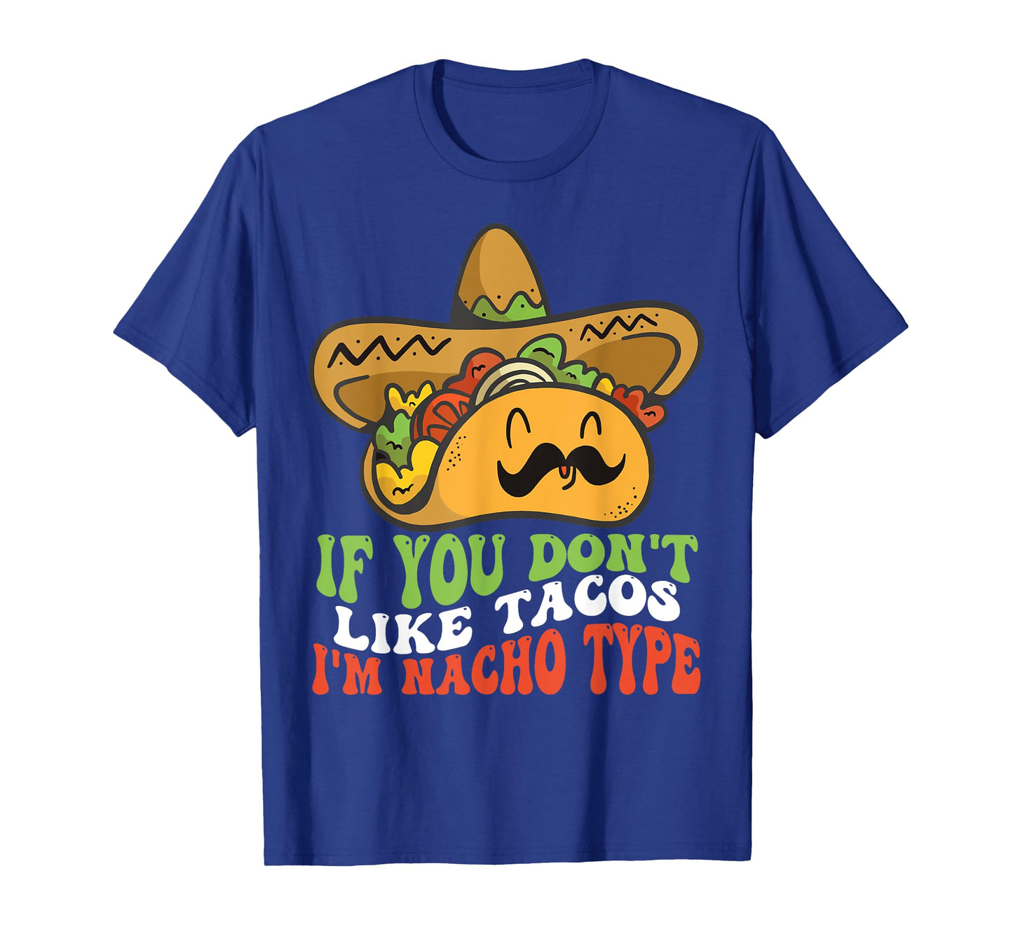 Mexican Food If You Dont Like Tacos Im Nacho Type T-Shirt