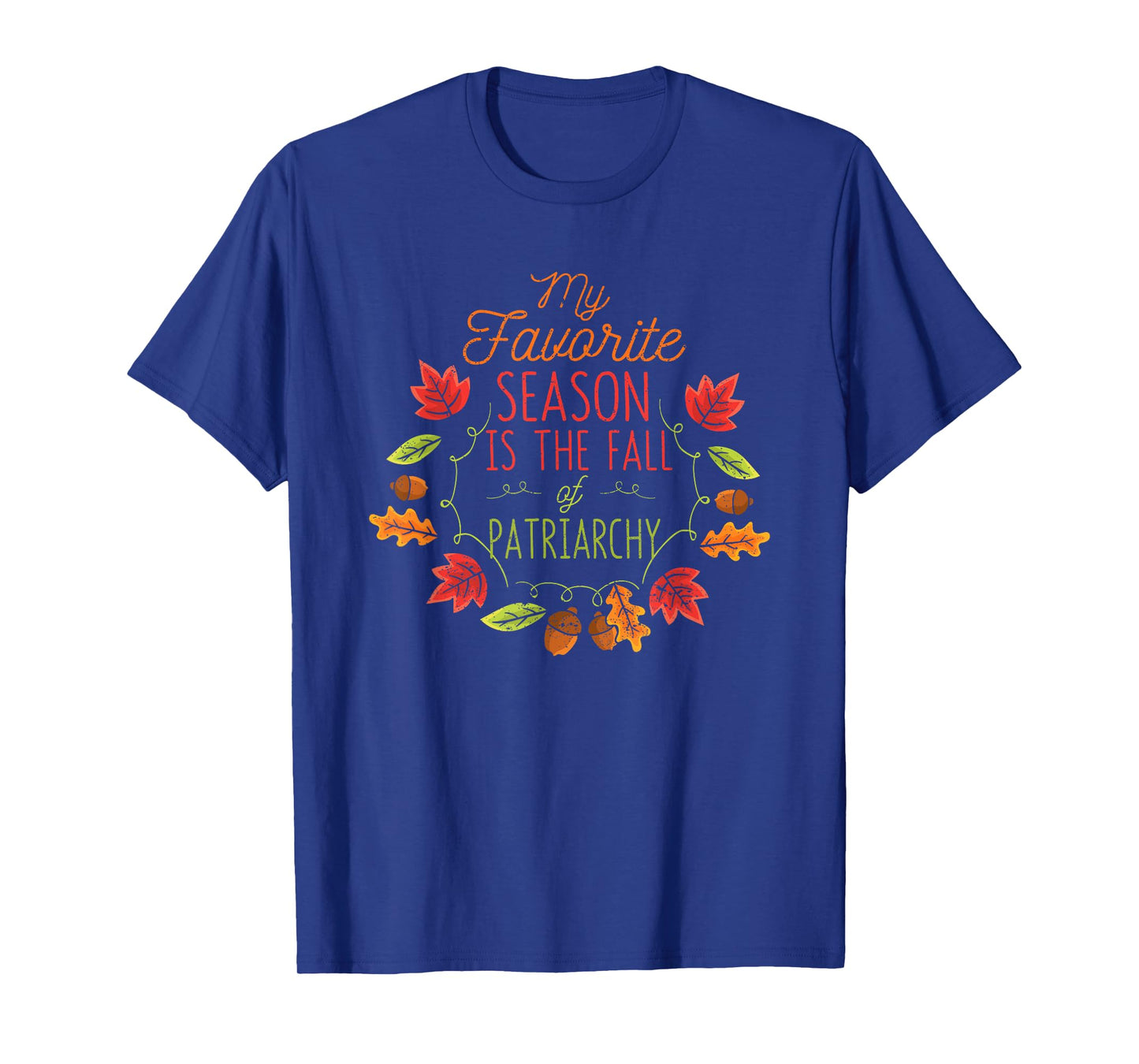 My Favorite Season Is The Fall Of The Patriarchy Autumn T-Shirt