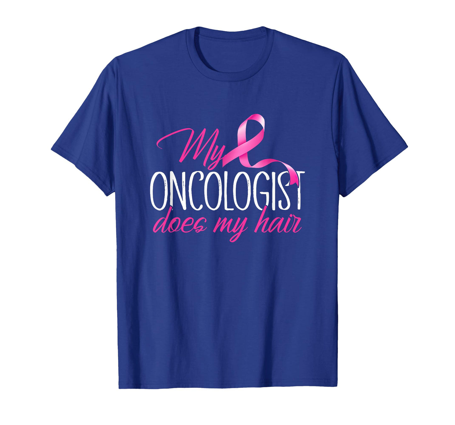 Funny My Oncologist Does My Hair Cancer Fighter Survivor T-Shirt