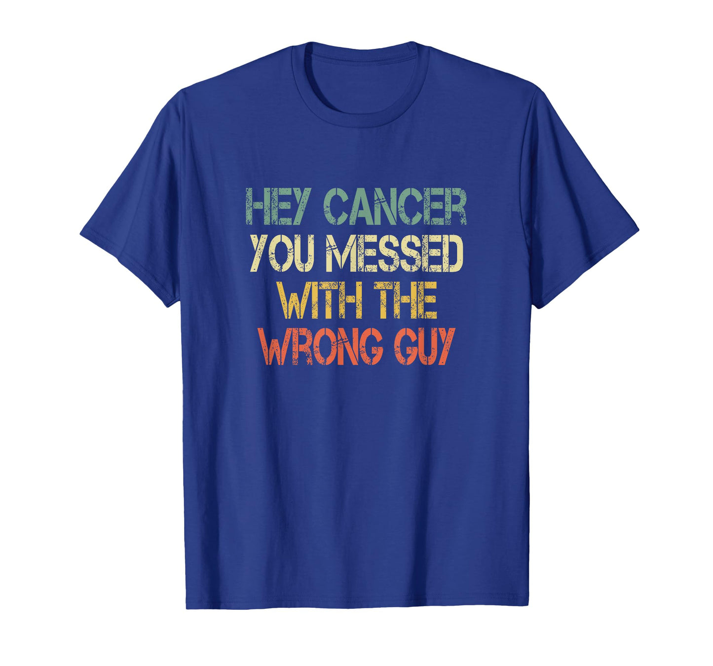 Mens Cancer Warrior Hey Cancer You Messed With the Wrong Guy T-Shirt