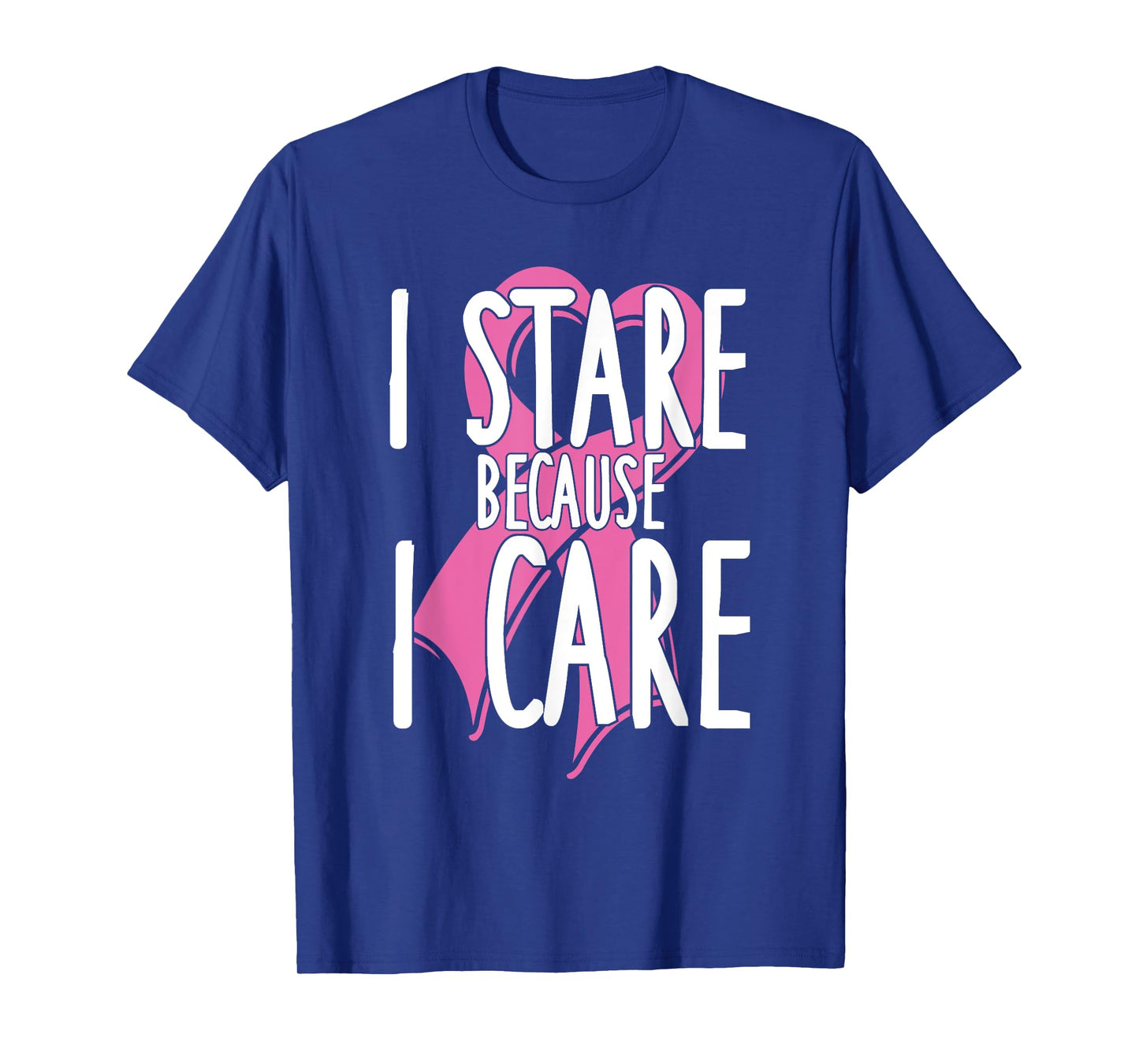 I stare because I care. Funny Cancer Awareness Shirt (pink) T-Shirt