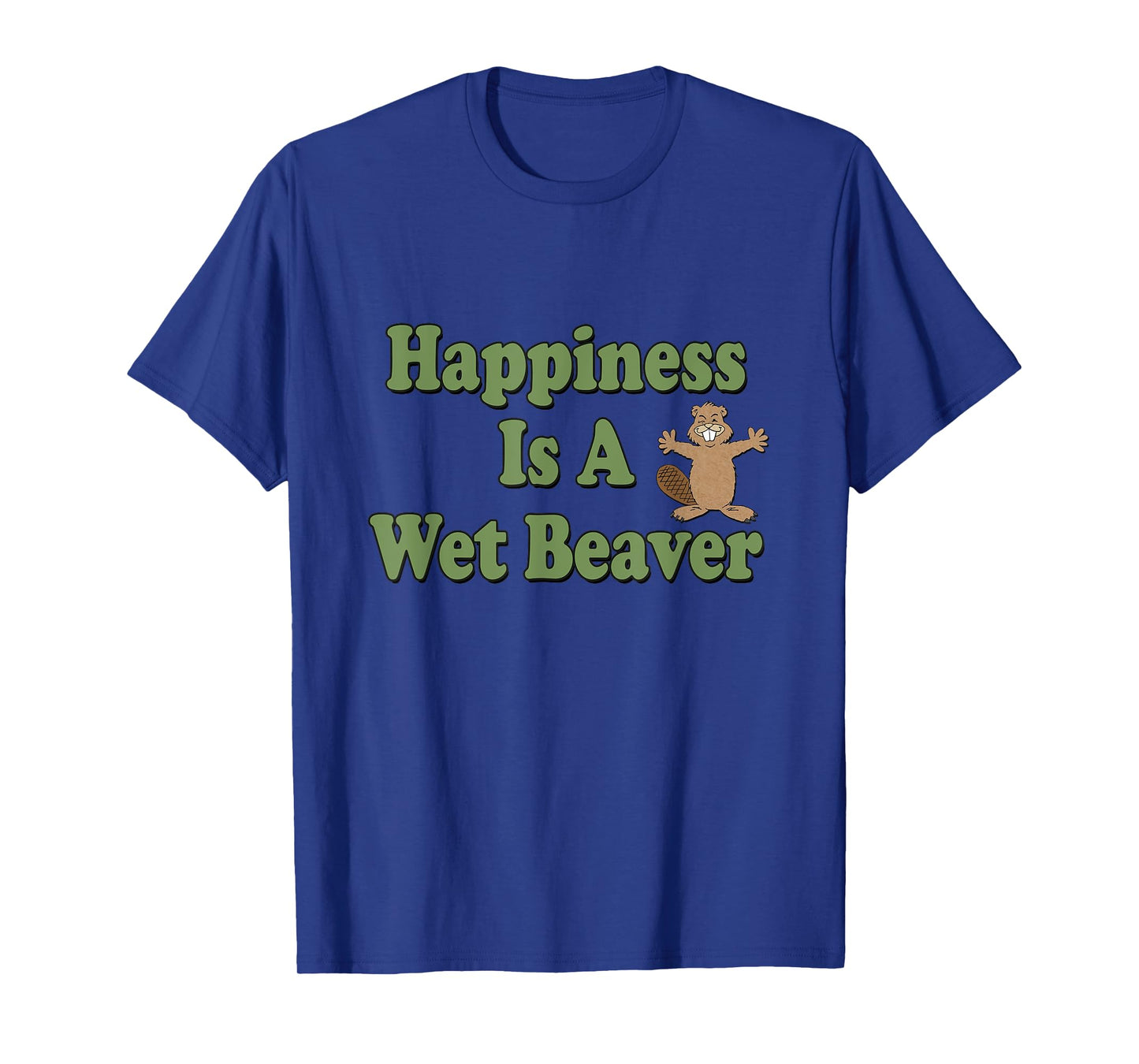 Naughty Beaver Wear: Happiness Is A Wet Beaver T-Shirt