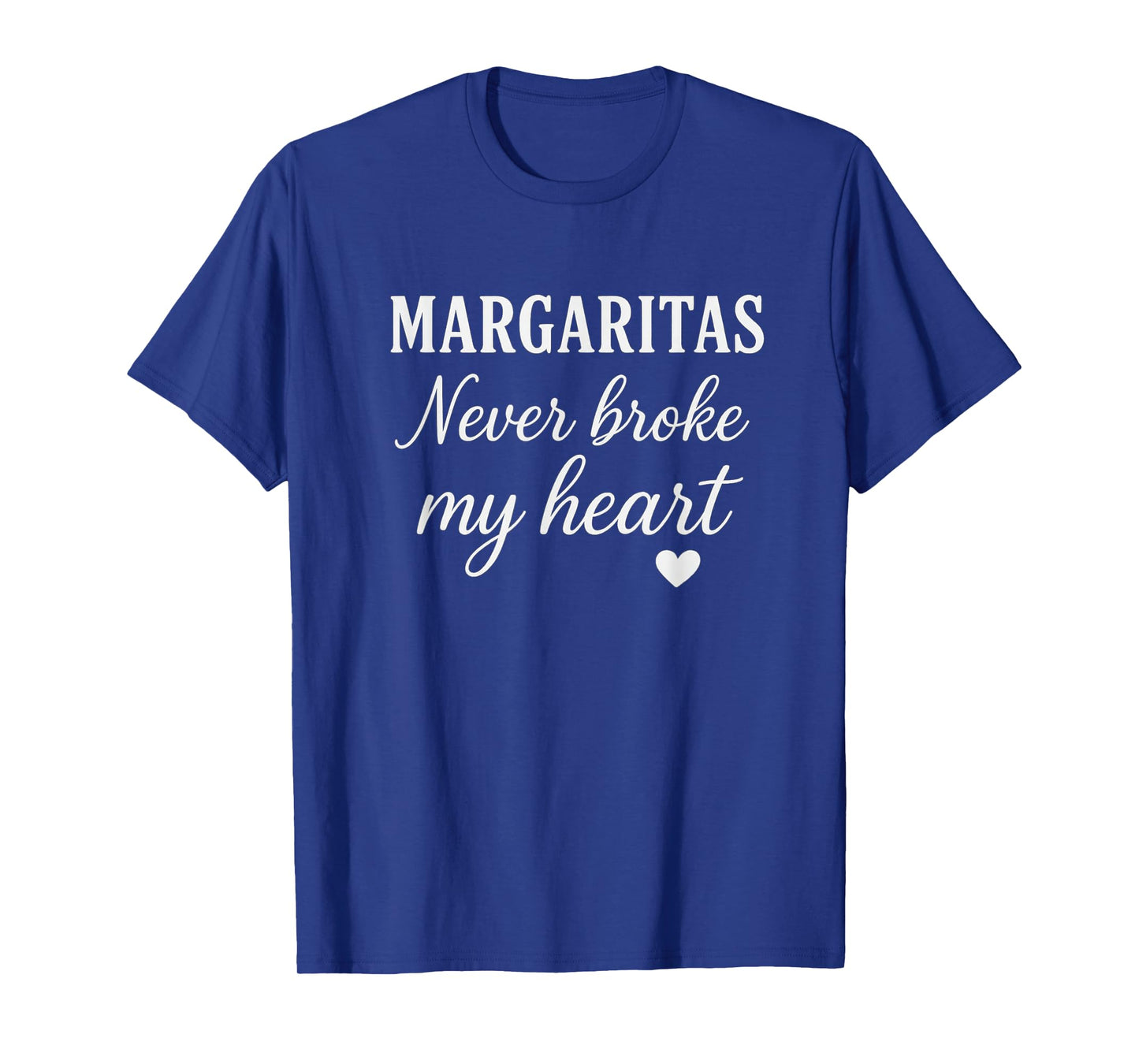 Margaritas Never Broke My Heart Tequila Funny Design T-Shirt