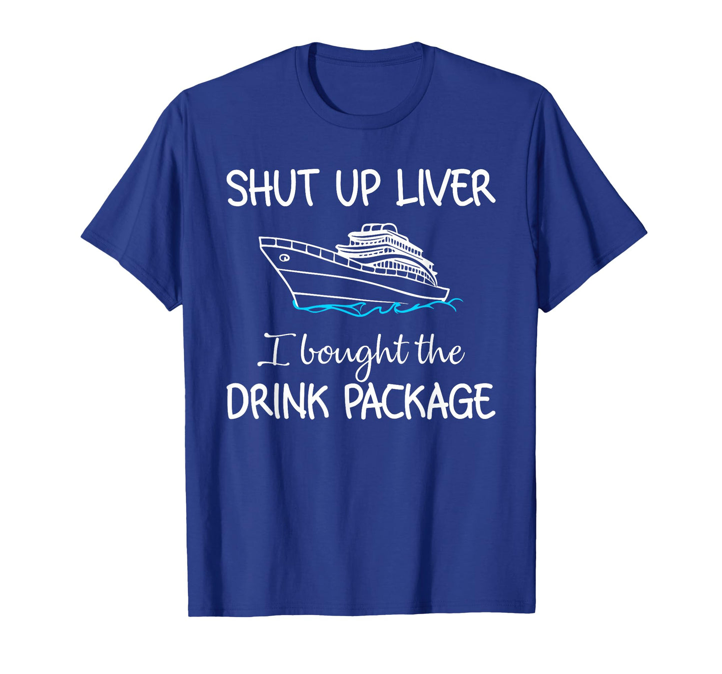 Shut Up Liver I Bought The Drink Package Summer Vacation T-Shirt
