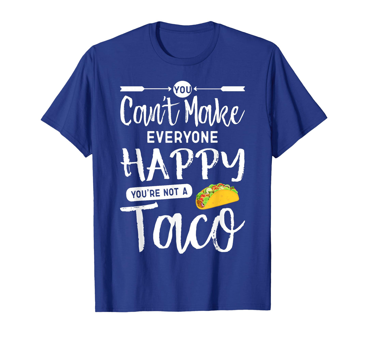 You Can't Make Everyone Happy You're Not A Taco T-shirt T-Shirt