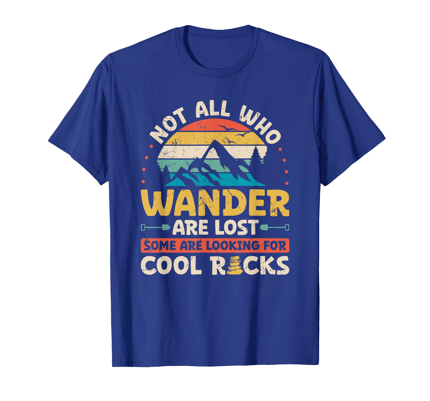 Not All Who Wander Are Lost Some Are Looking For Cool Rocks T-Shirt