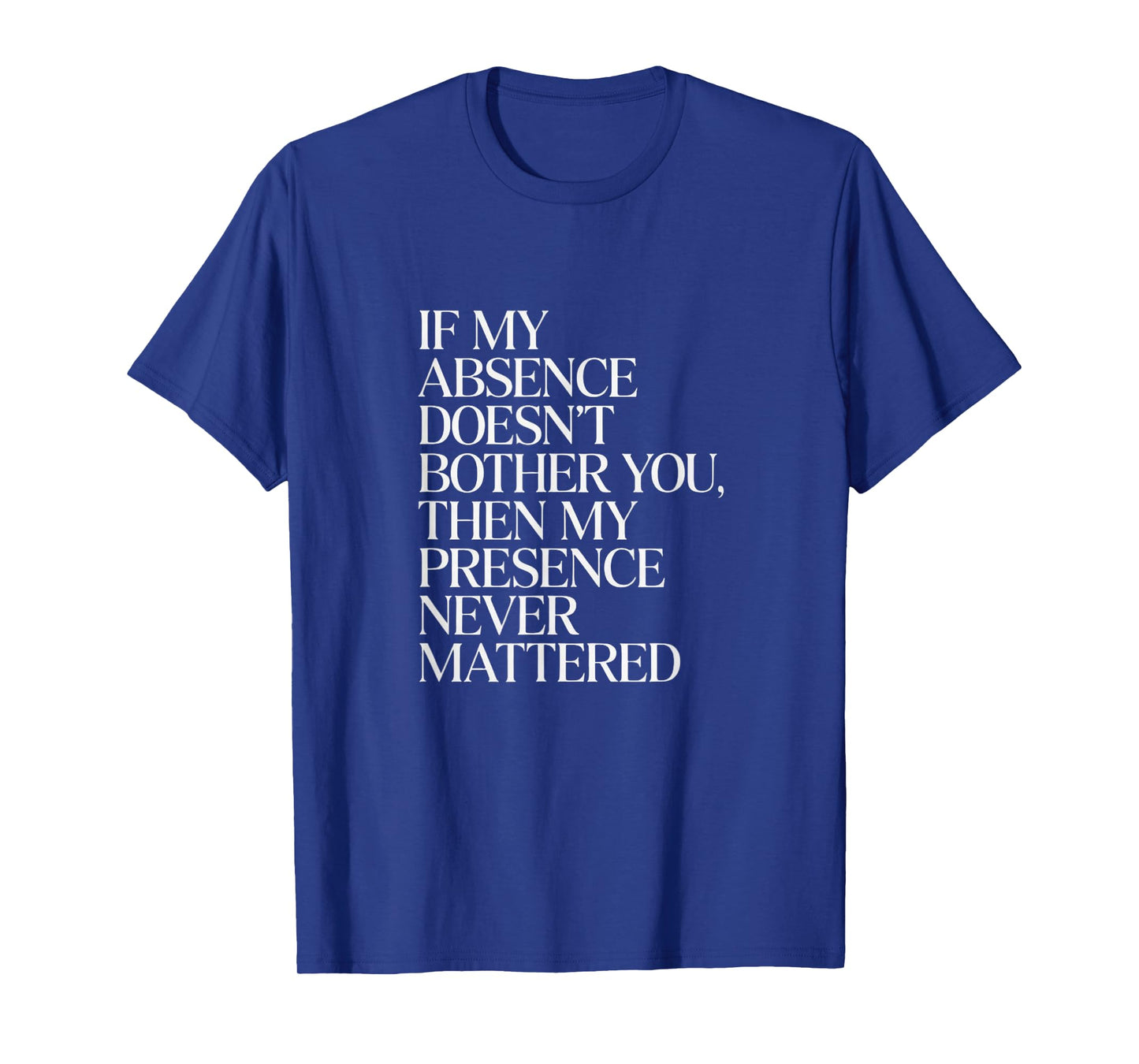 My Presence Never Mattered β Powerful Quote T-Shirt