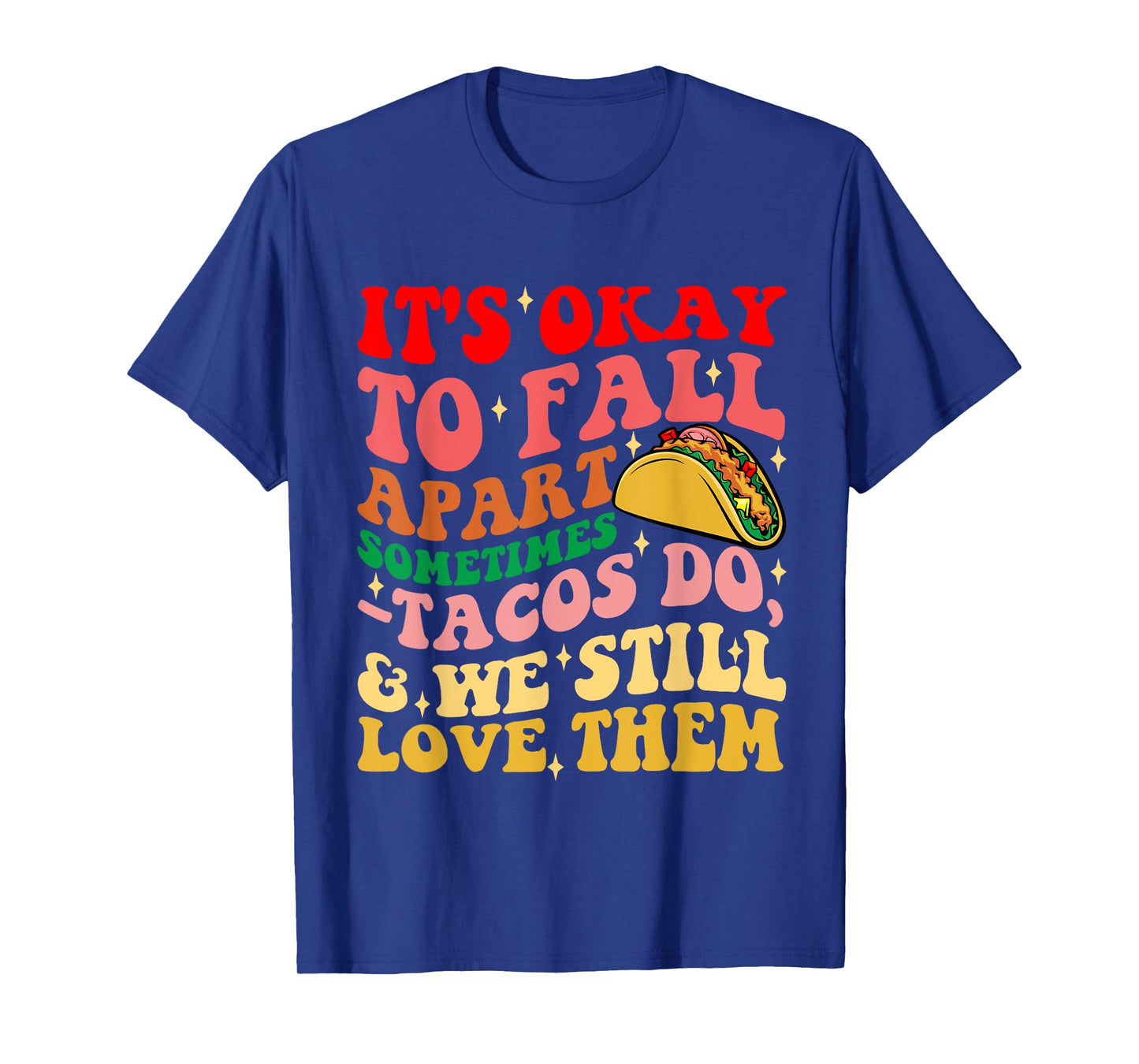 It's Okay To Fall Apart Sometimes Tacos Do Love Them T-Shirt