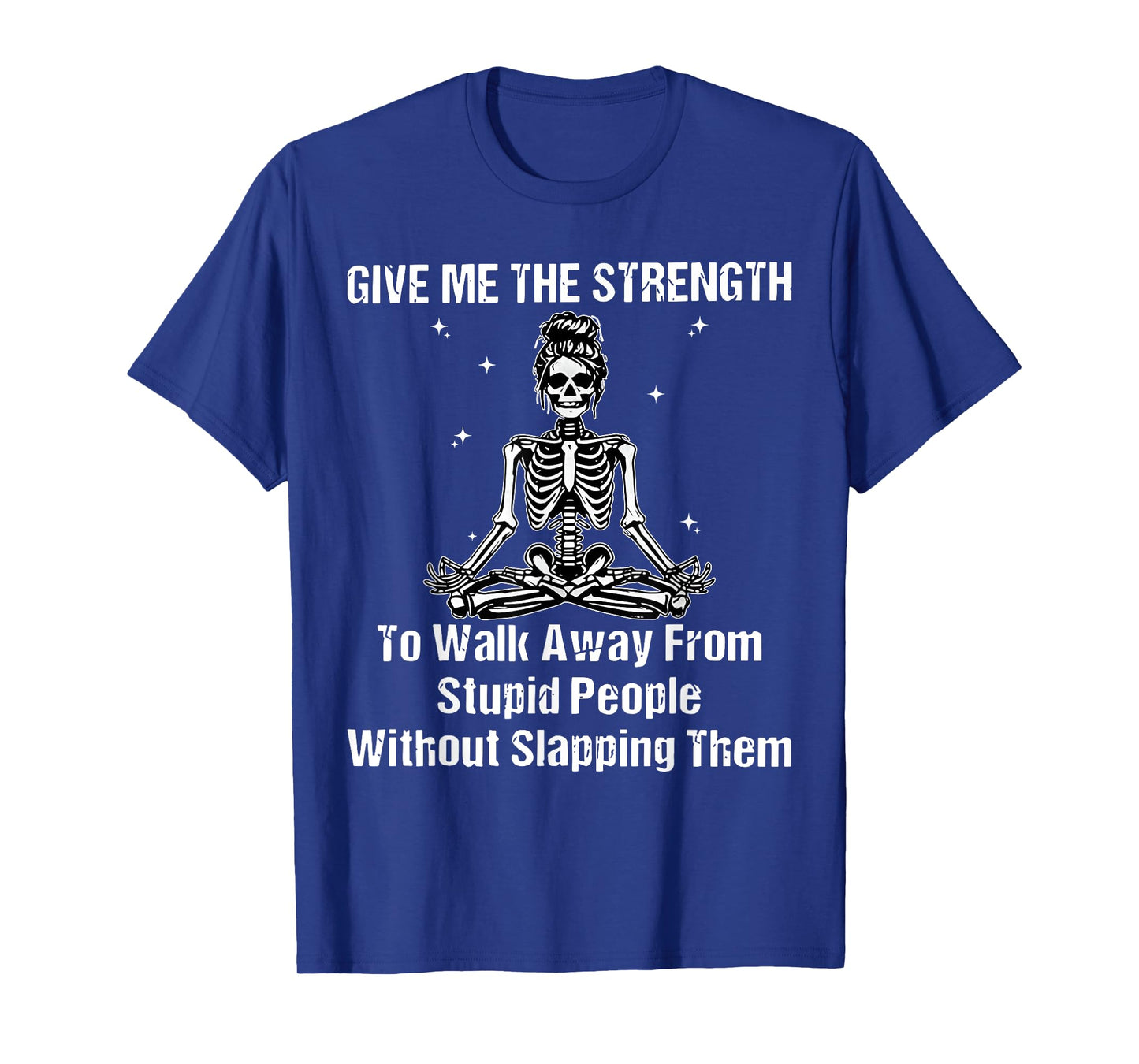 Give Me The Strength Walk Away from Stupid People Skeleton T-Shirt