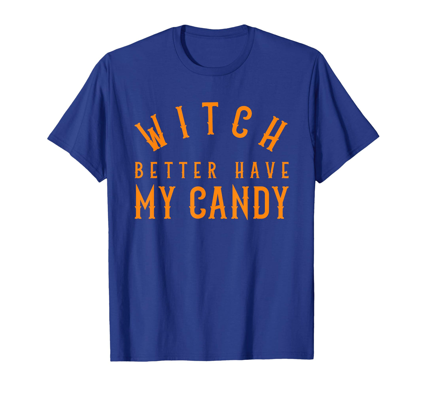 Witch Better Have My Candy Halloween Funny Trick Or Treat T-Shirt