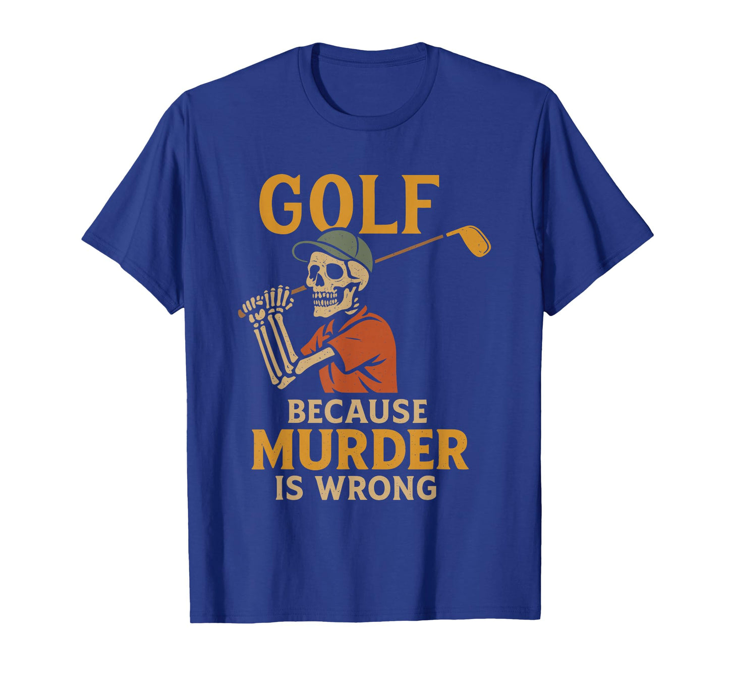 Golf Because Murder is Wrong Funny Skeleton Golfer Golfing T-Shirt