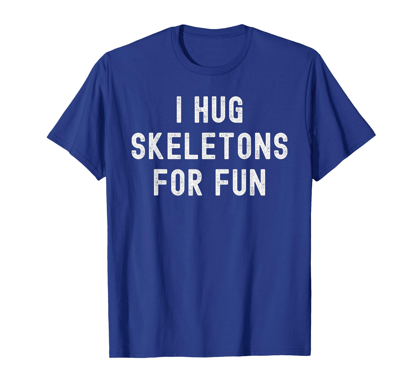 I Hug Skeletons for Fun Funny Halloween Costume T-Shirt