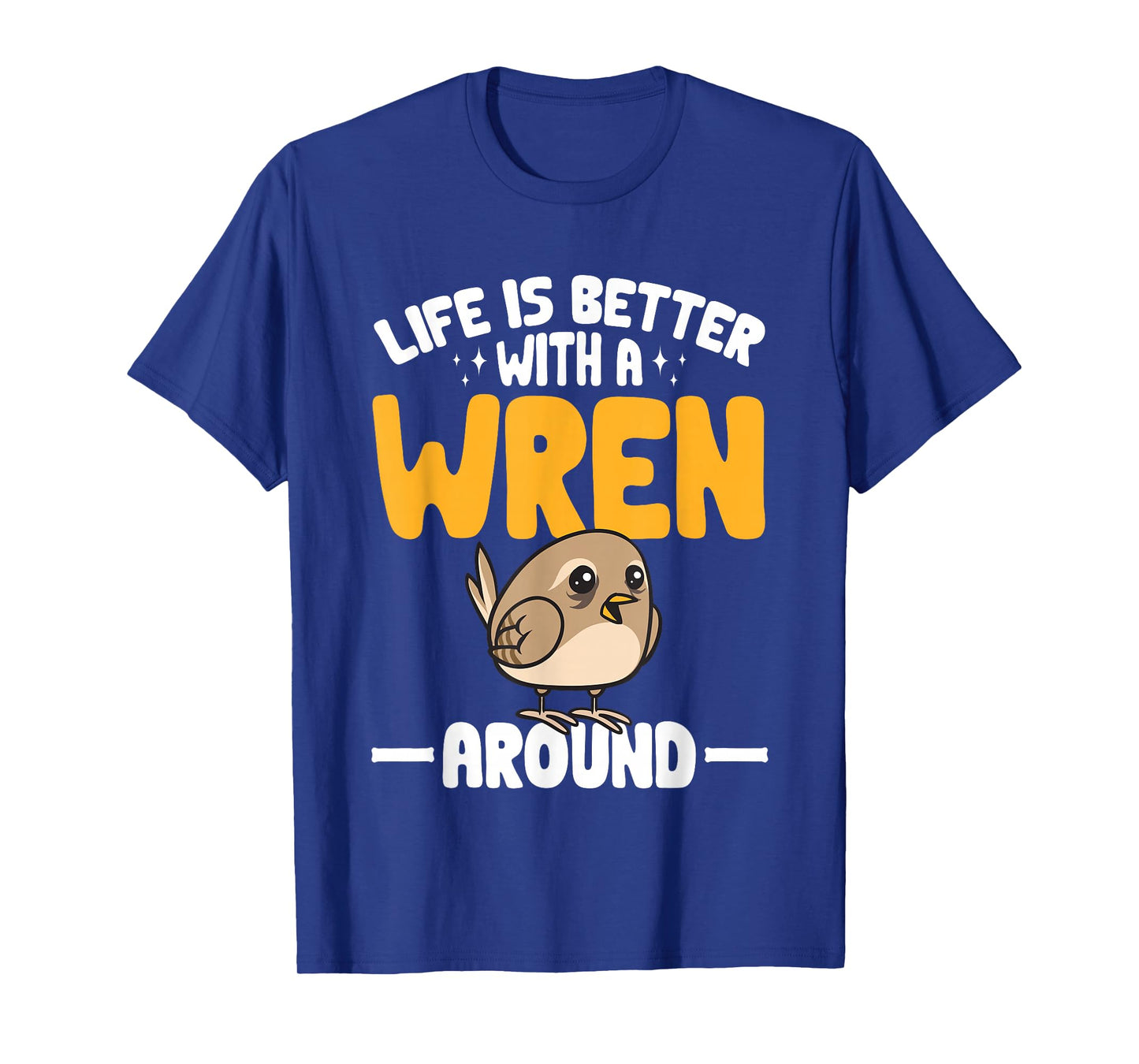 Wren Bird Lover Birding Life Is Better With A Wren Around T-Shirt
