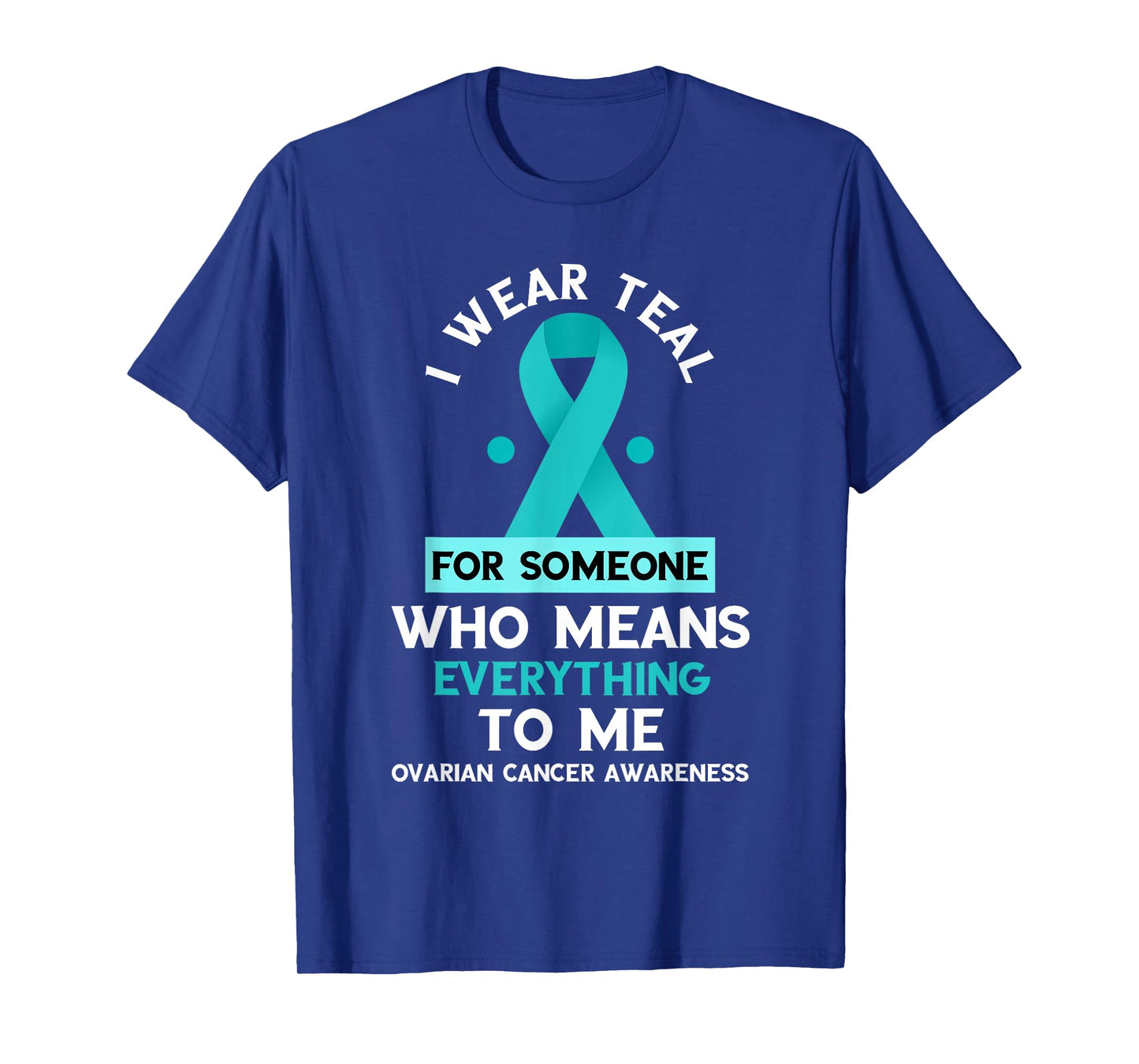 Ovarian Cancer Awareness Someone Who Means Everything Ribbon T-Shirt