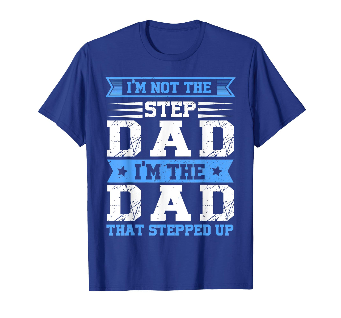 Mens Funny Im Not The Step Dad I'm The Dad That Stepped Up T-Shirt