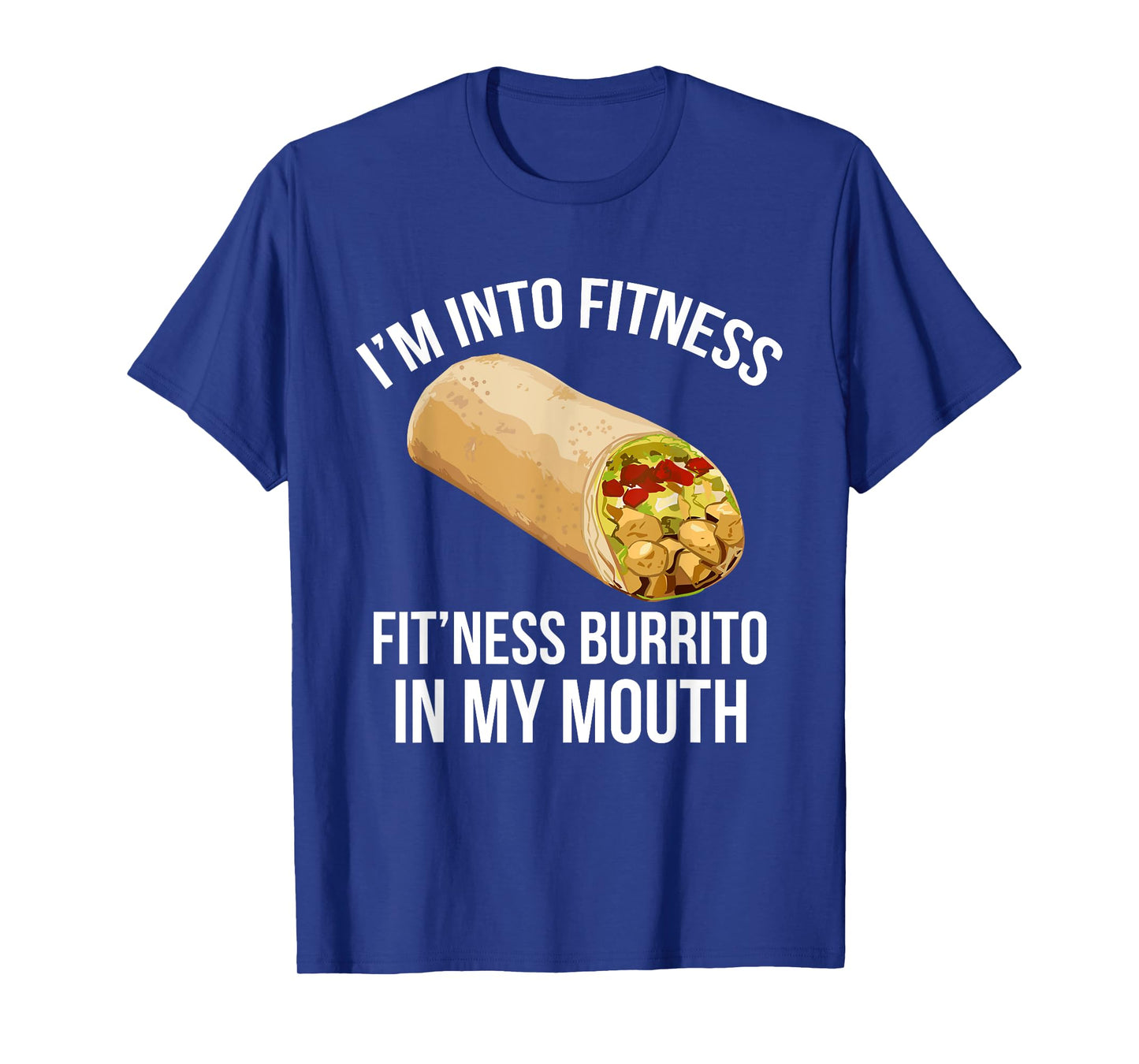 I'm Into Fitness Tee Funny FITNESS BURRITO IN MY MOUTH! T-Shirt