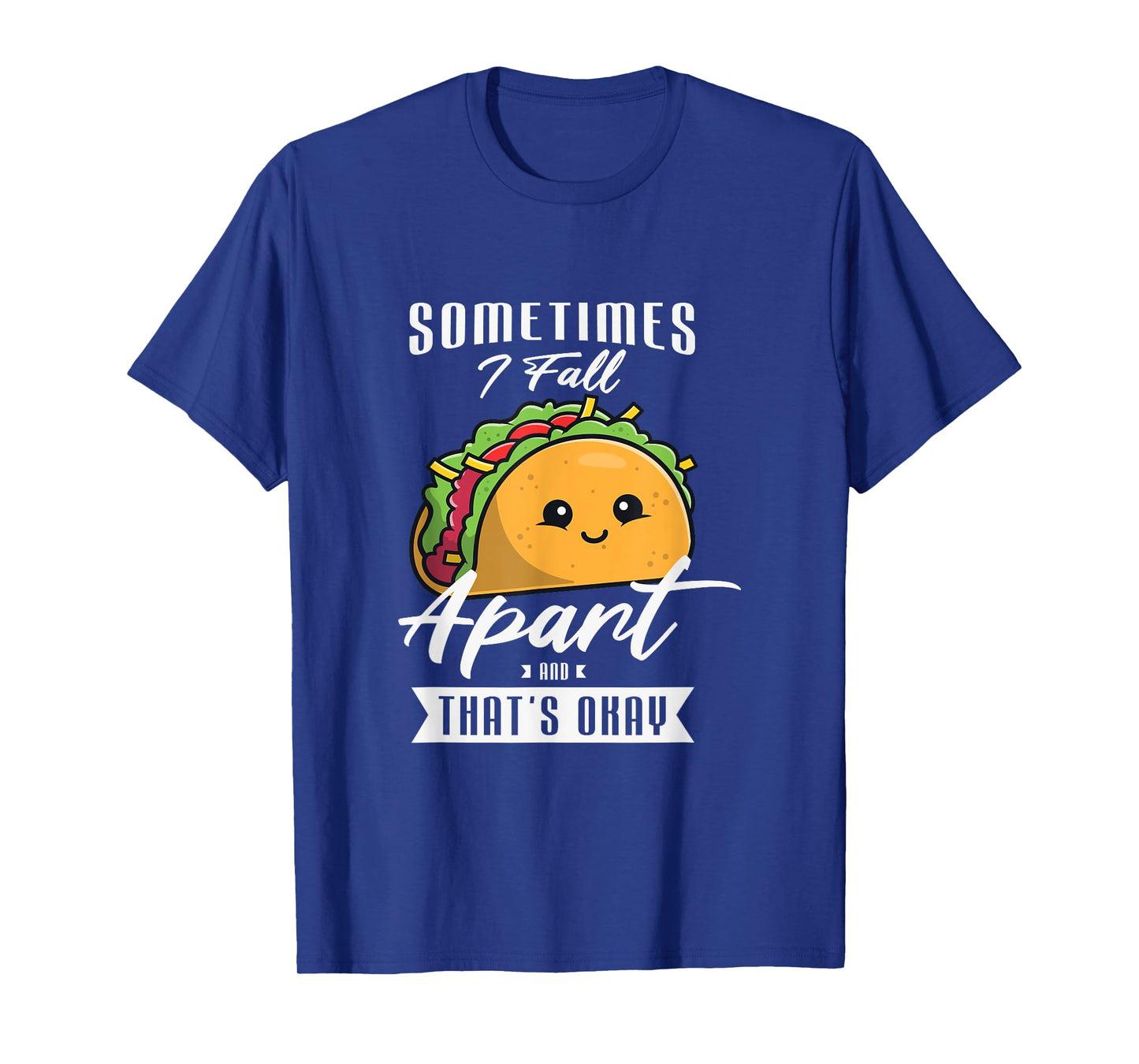 Sometimes I fall apart and that's okay Gift for a Taco Lover T-Shirt
