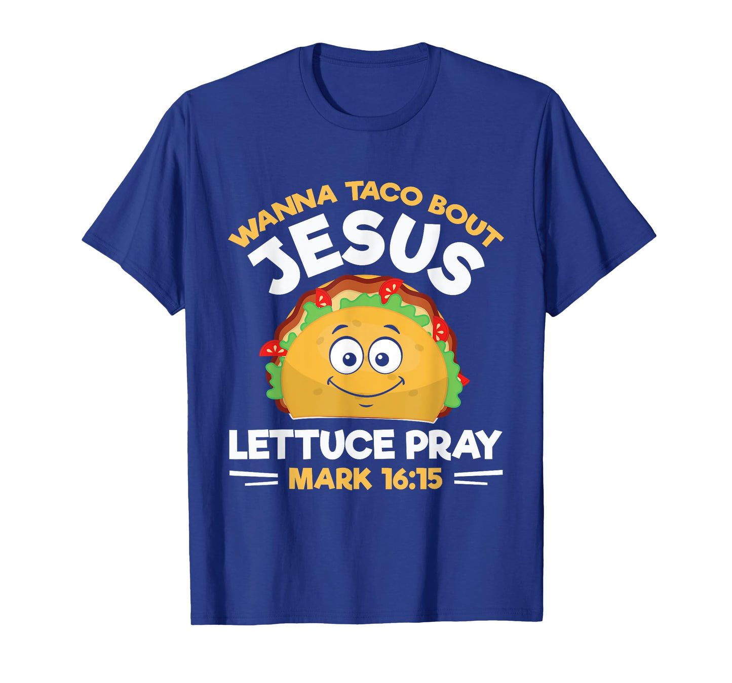 Wanna Taco Bout Jesus Lettuce Pray Mark 16:15 Nacho Gifts T-Shirt