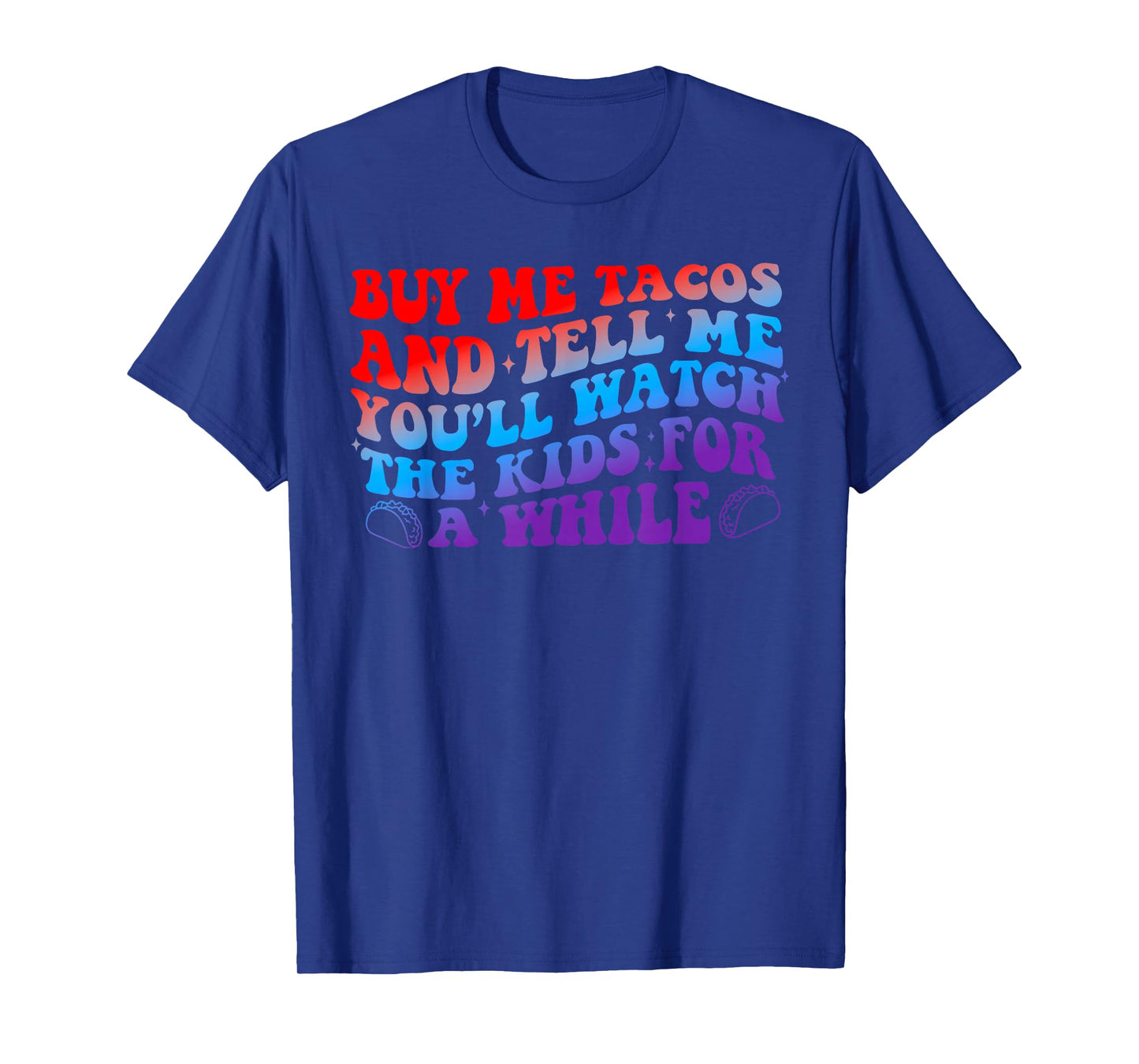 Buy Me Tacos and Tell-Me You'll Watch The Kids for A While T-Shirt