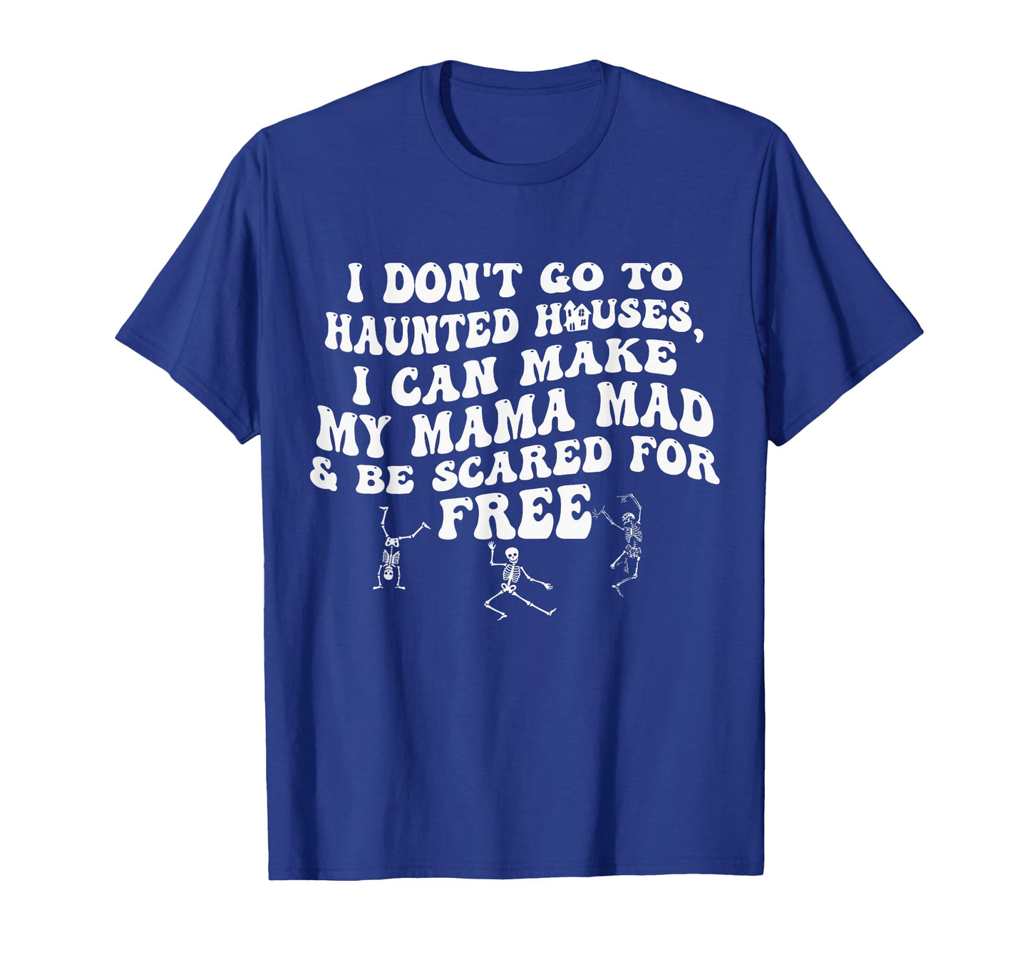 I Don't Go to Haunted Houses I Can Make My Mama Mad Skeleton T-Shirt