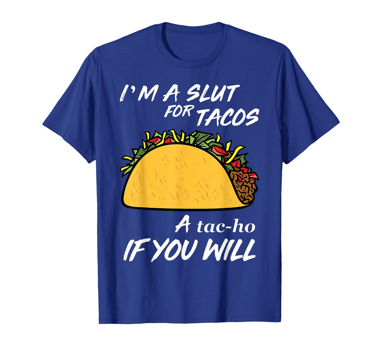 I'm A Slut For Tacos A Tac-Ho If You Will Funny Tacos Lover T-Shirt