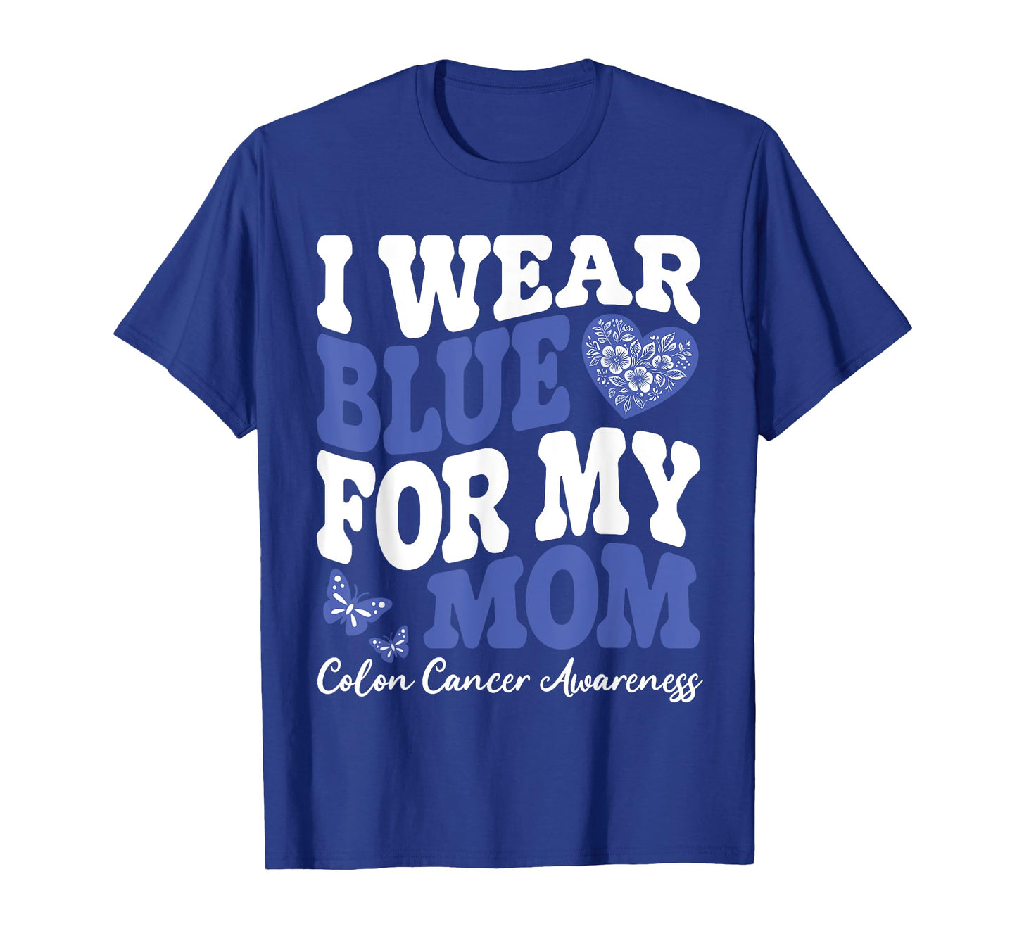 Flowers Heart I Wear Blue For My Mom Colon Cancer Awareness T-Shirt