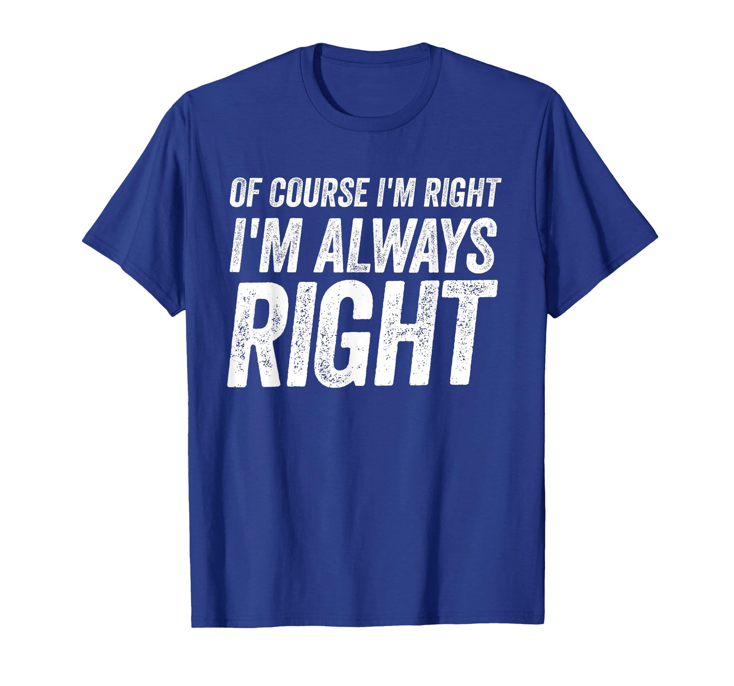 Of Course I'm Right I'm Always Right Cool Fathers day T-Shirt