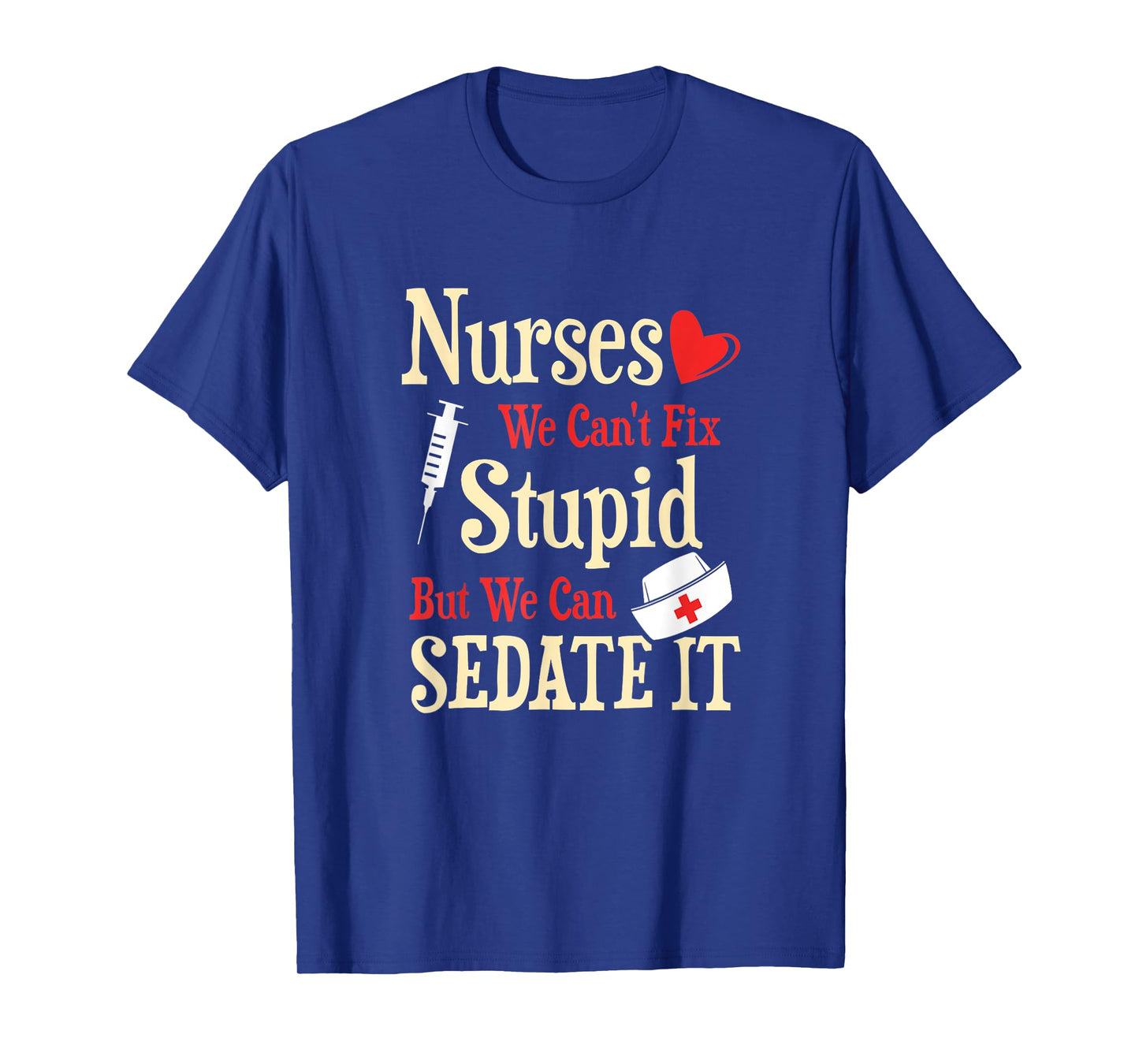 Funny For Nurses We Can't Fix Stupid But We Can Sedate It T-Shirt