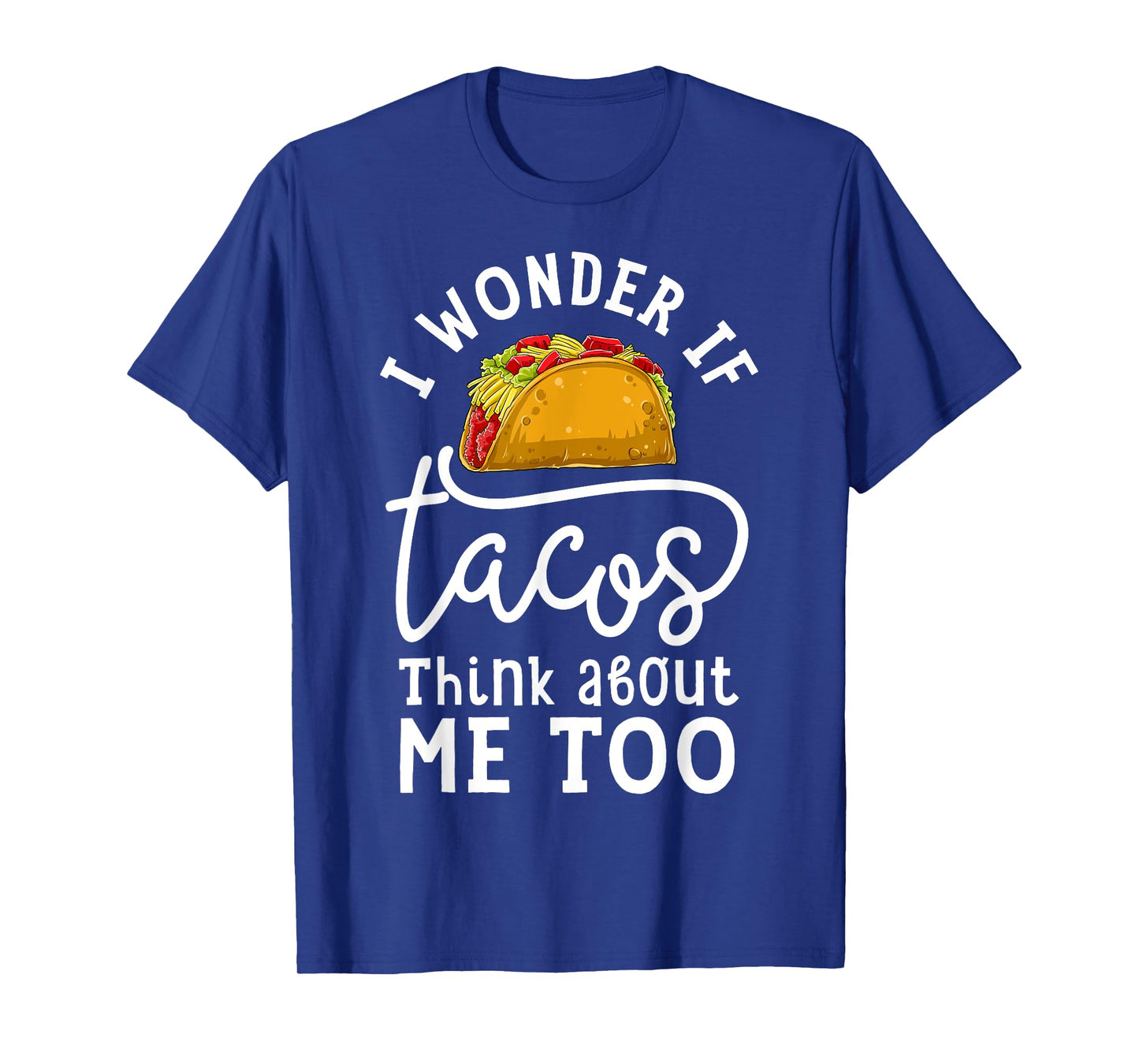 I Wonder If Tacos Think About Me Too T shirt Women Men Kids T-Shirt