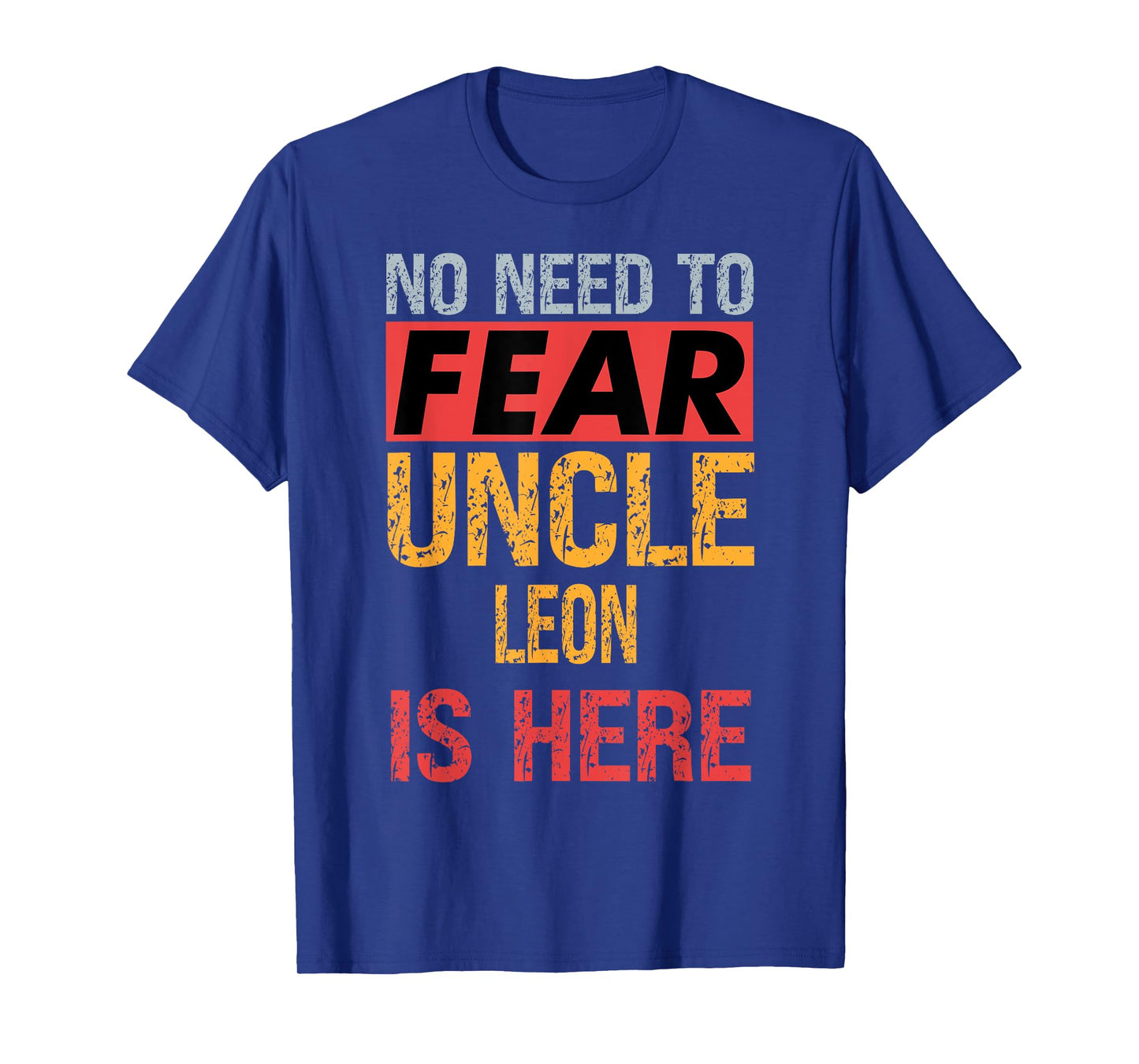 No Need To Fear Uncle Leon Is Here Funny Hero Uncle T-Shirt