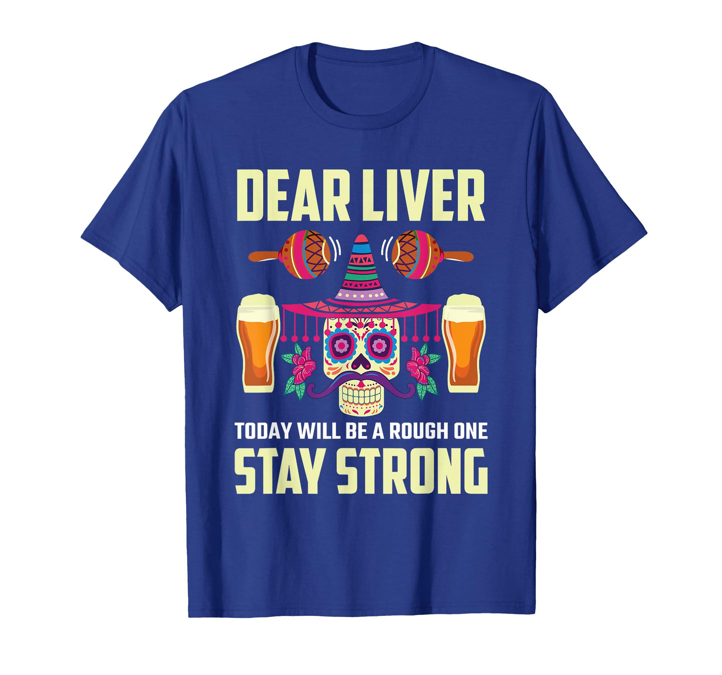 Dear Liver Sugar Skull Drink Beer Funny Cinco de Mayo T-Shirt