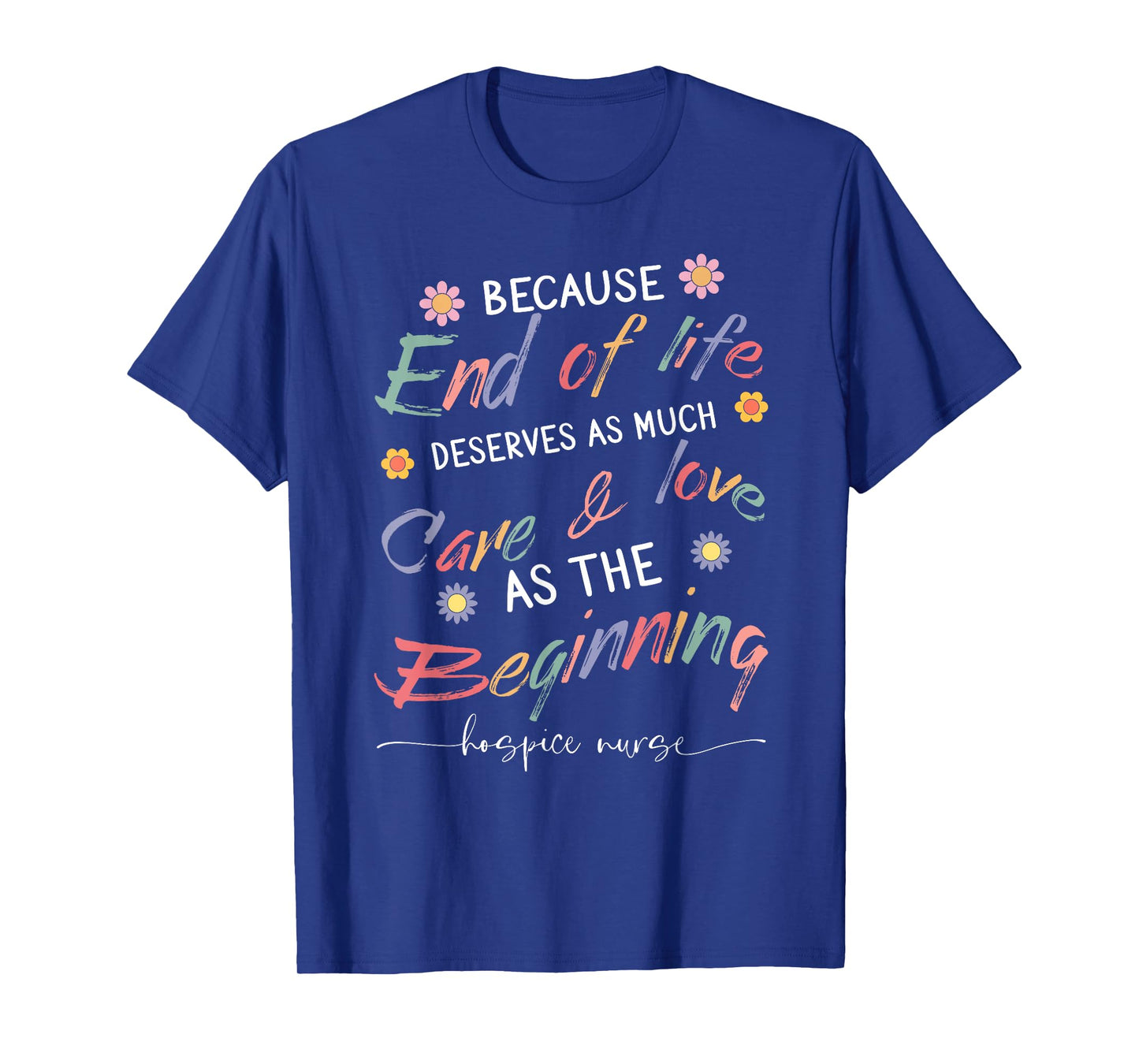 End Of Life Deserves As Much Care And Love Hospice Nurse T-Shirt