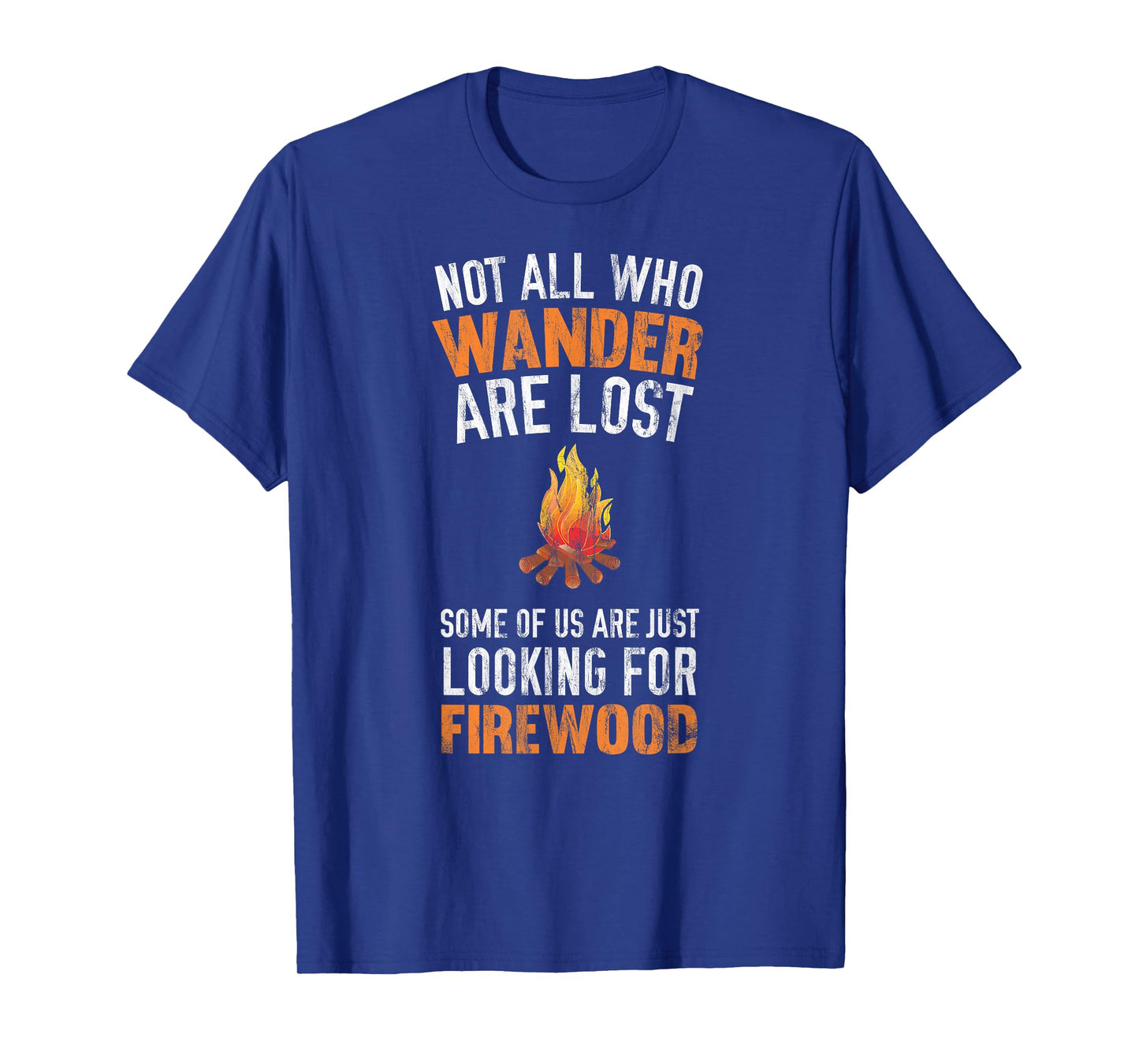 Not All Who Wander Are Lost Looking For Firewood T-Shirt