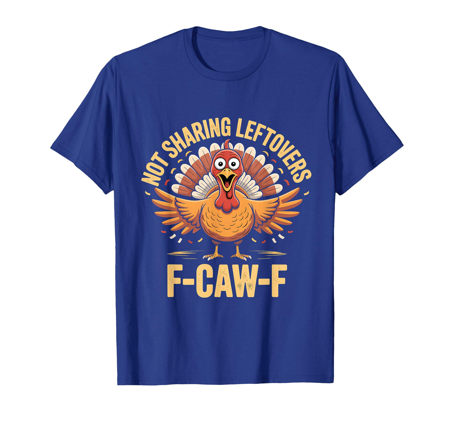 Not Sharing Leftovers F-Caw-F Thanksgiving Turkey Cawing T-Shirt