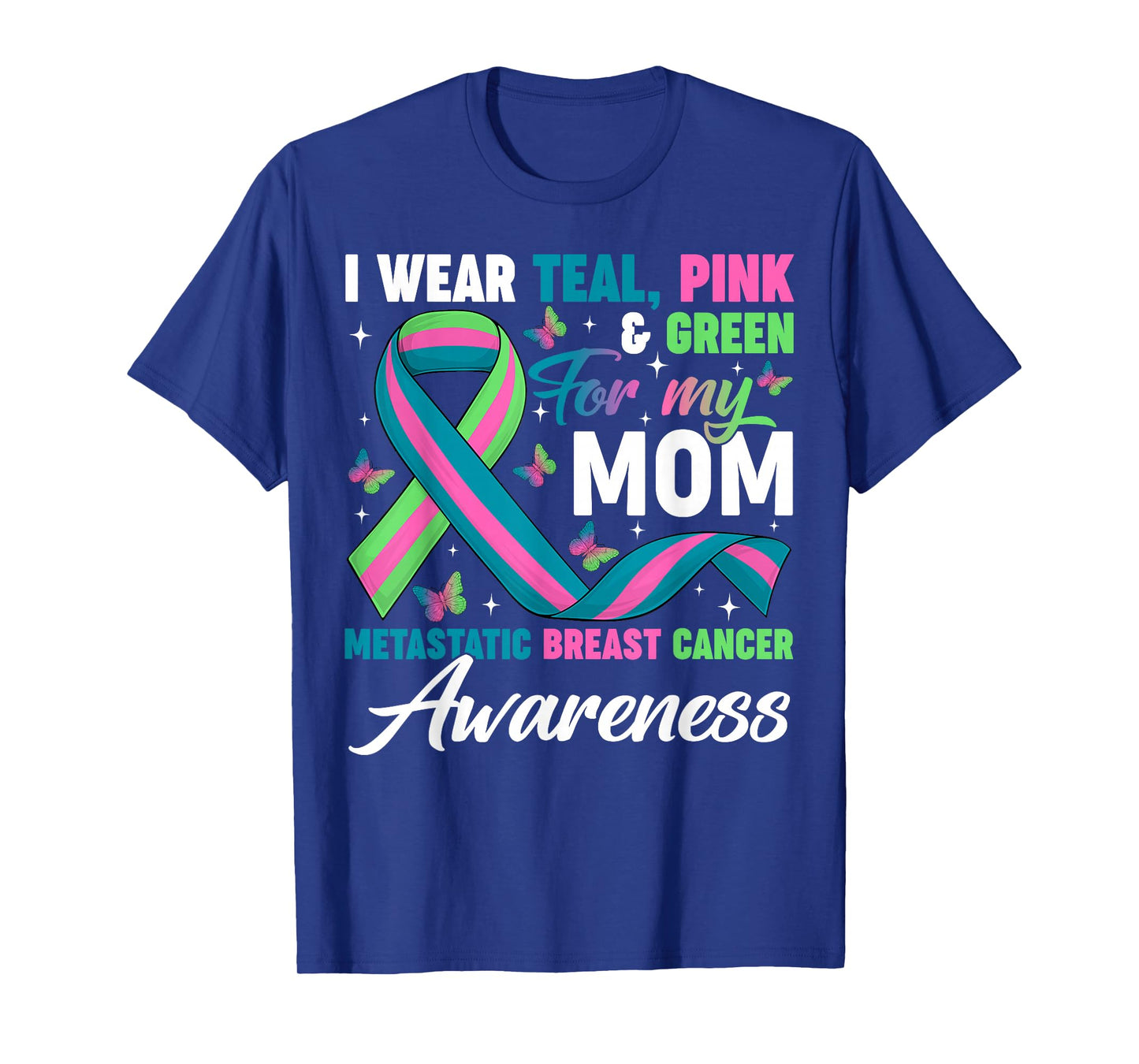 Wear Green Teal Pink for My Mom Metastatic Breast Cancer T-Shirt