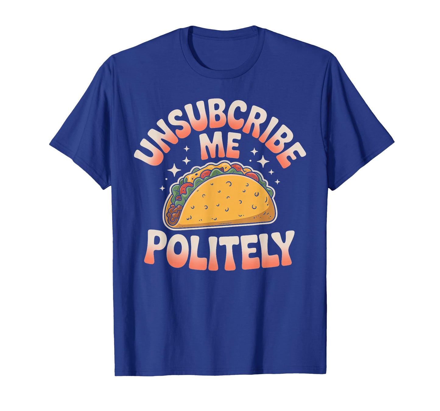 Unsubscribe Me Politely Taco Graphic Design T-Shirt