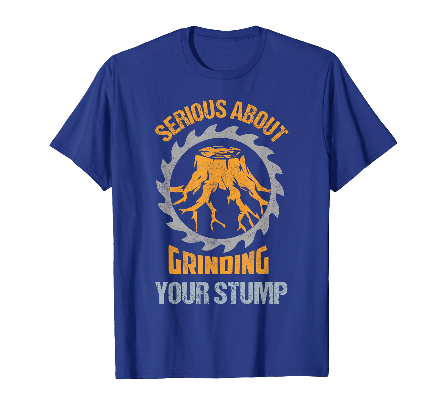 Serious About Grinding Your Stump Woodworker Arborist T-Shirt
