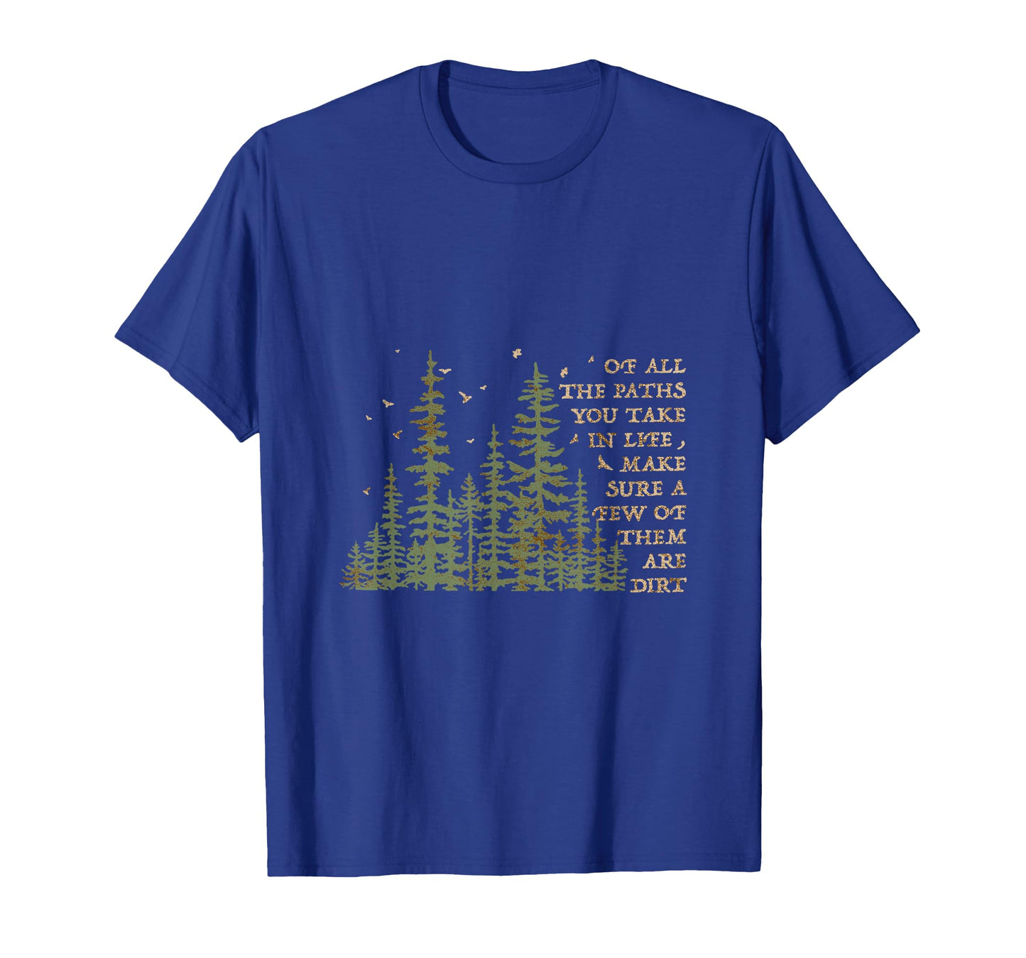 Of All The Paths You Take In Life Make Sure Most Are Dirt T-Shirt