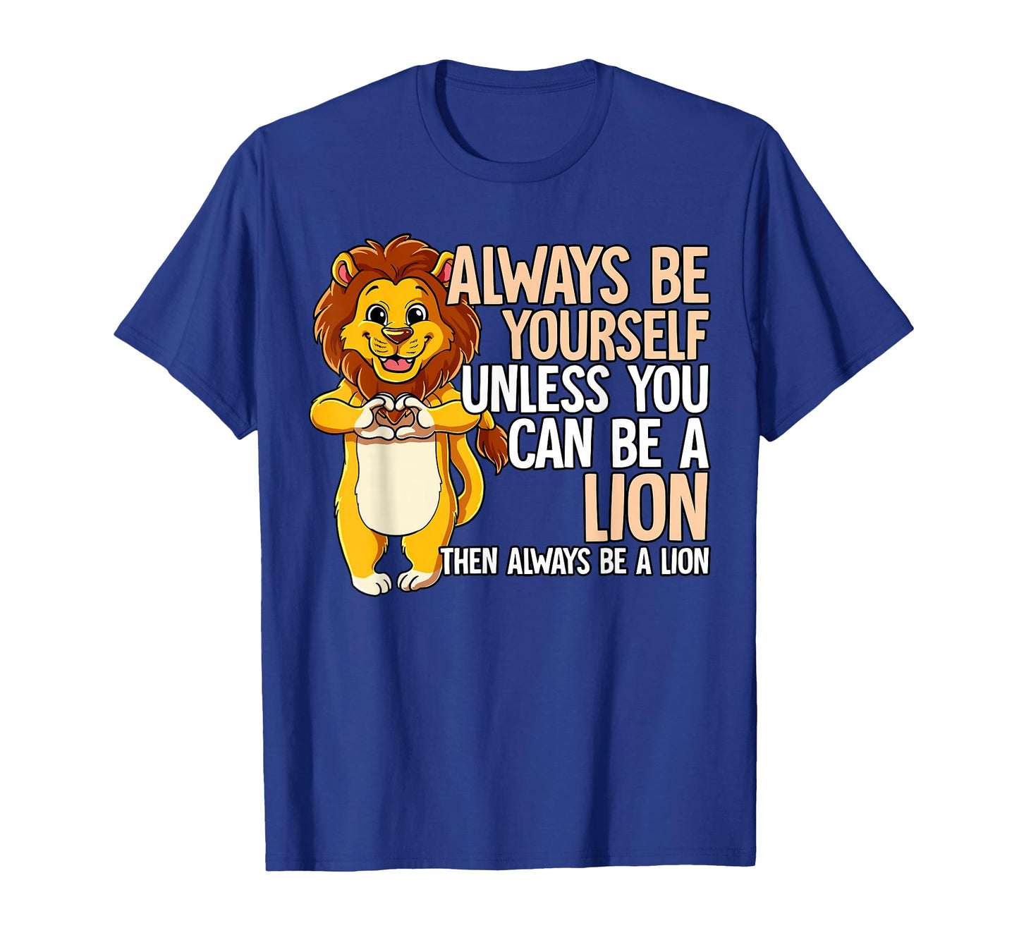 Always Be Yourself Unless You Can Be A Lion T-Shirt