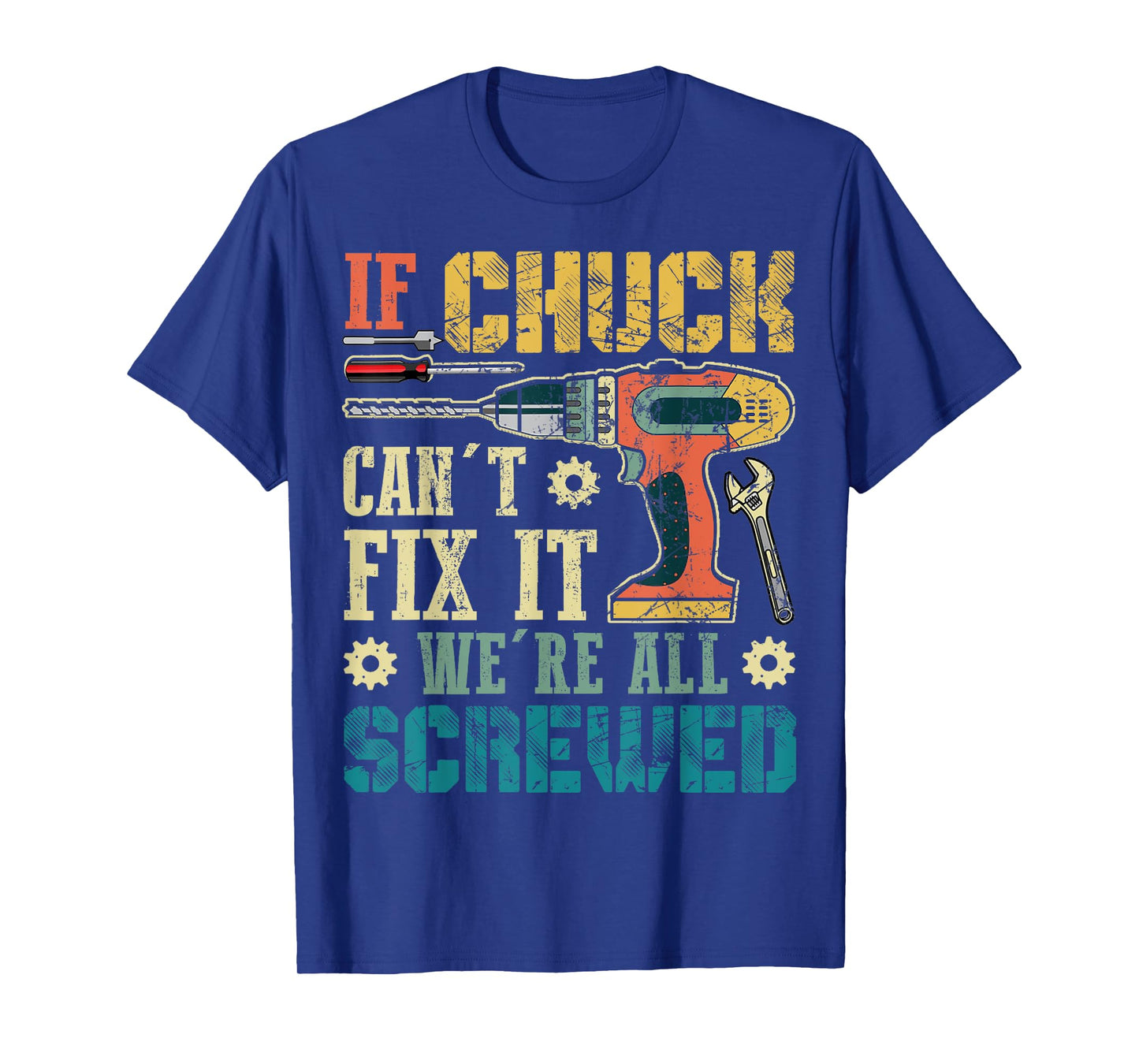 If Chuck Can't Fix it We're All Screwed Funny Fathers Gift T-Shirt
