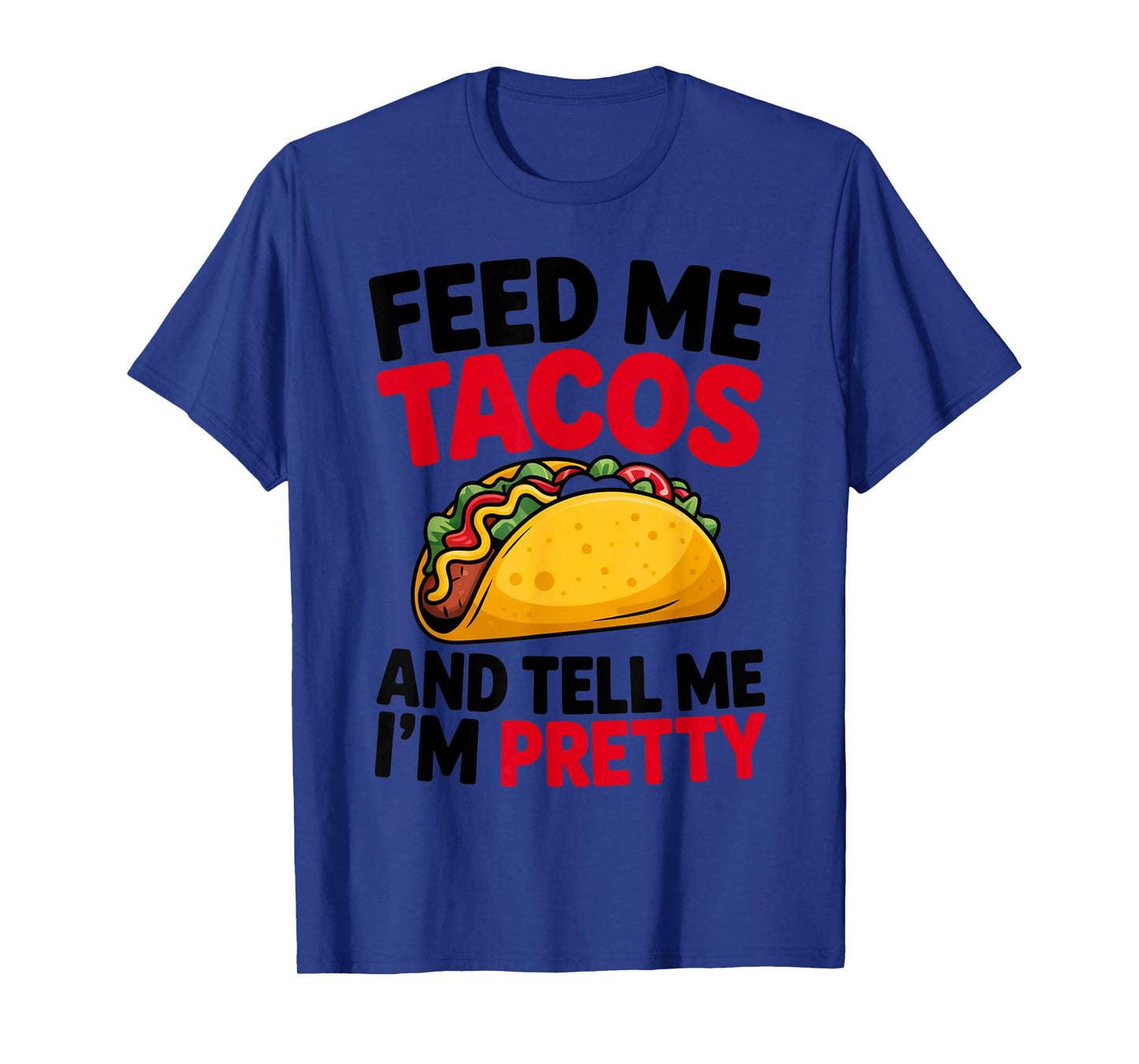 Feed Me Tacos and Tell Me Iβm Pretty for Men Women Kids T-Shirt