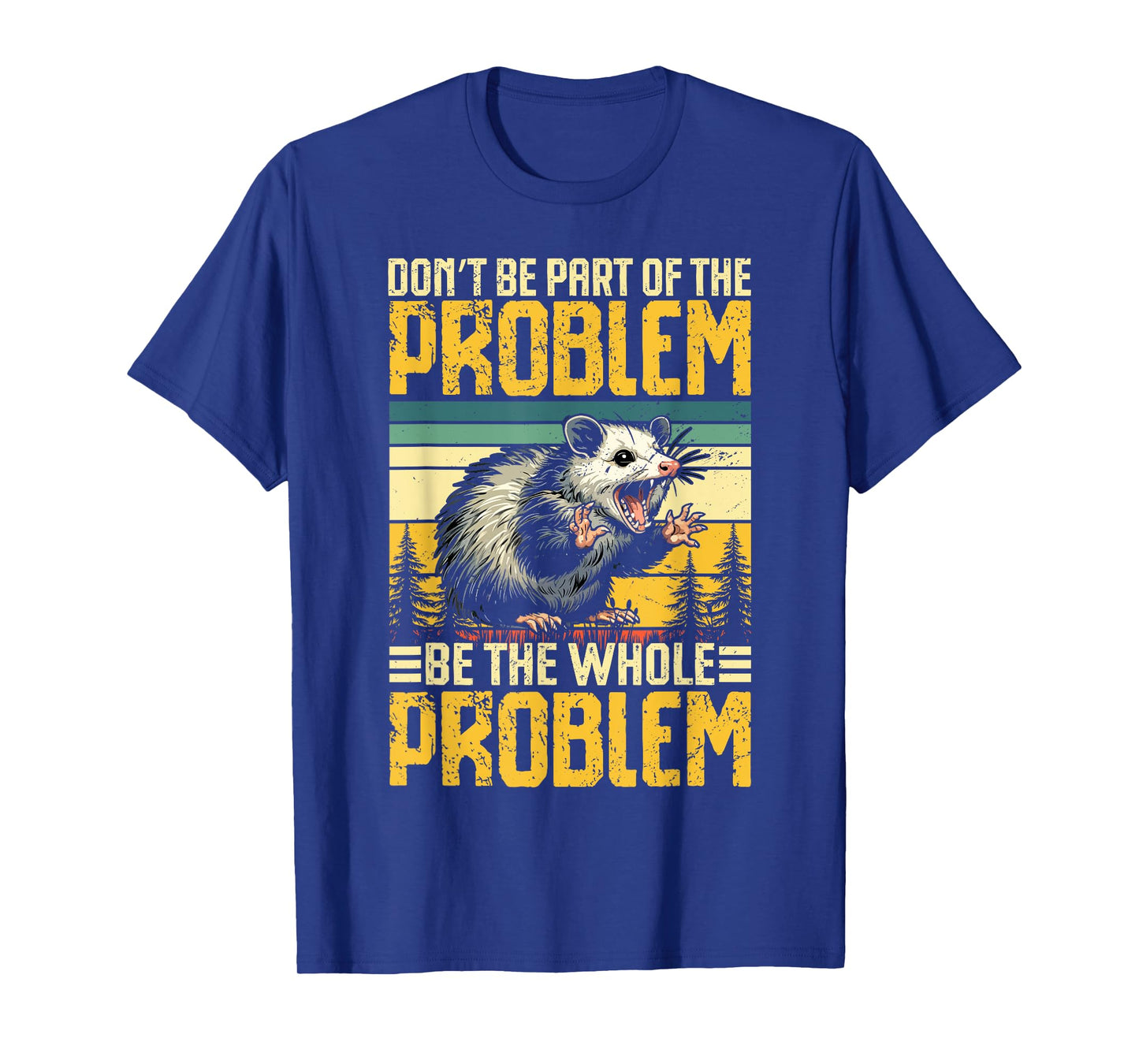Donβt Be Part of the Problem Be the Whole Problem Opossum T-Shirt