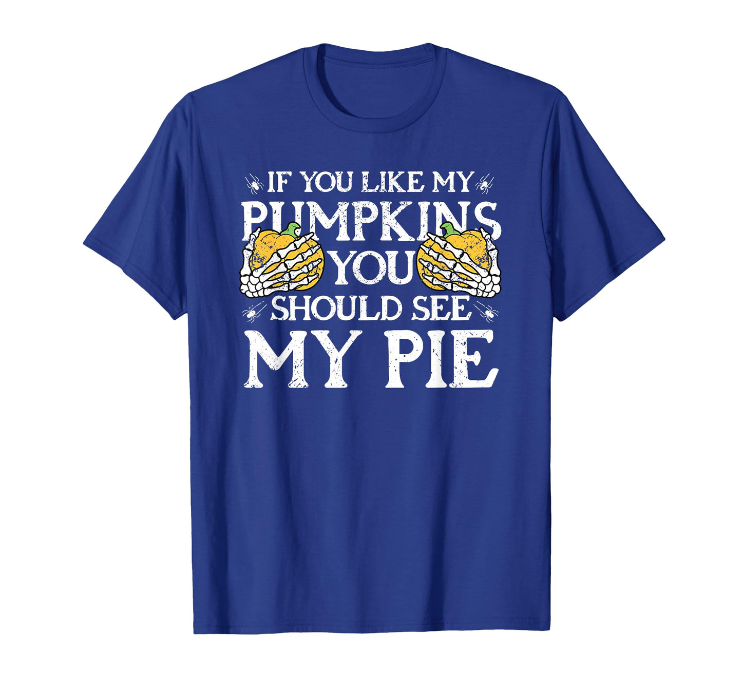 If You Like My Pumpkins You Should See My Pie Skeleton Hands T-Shirt