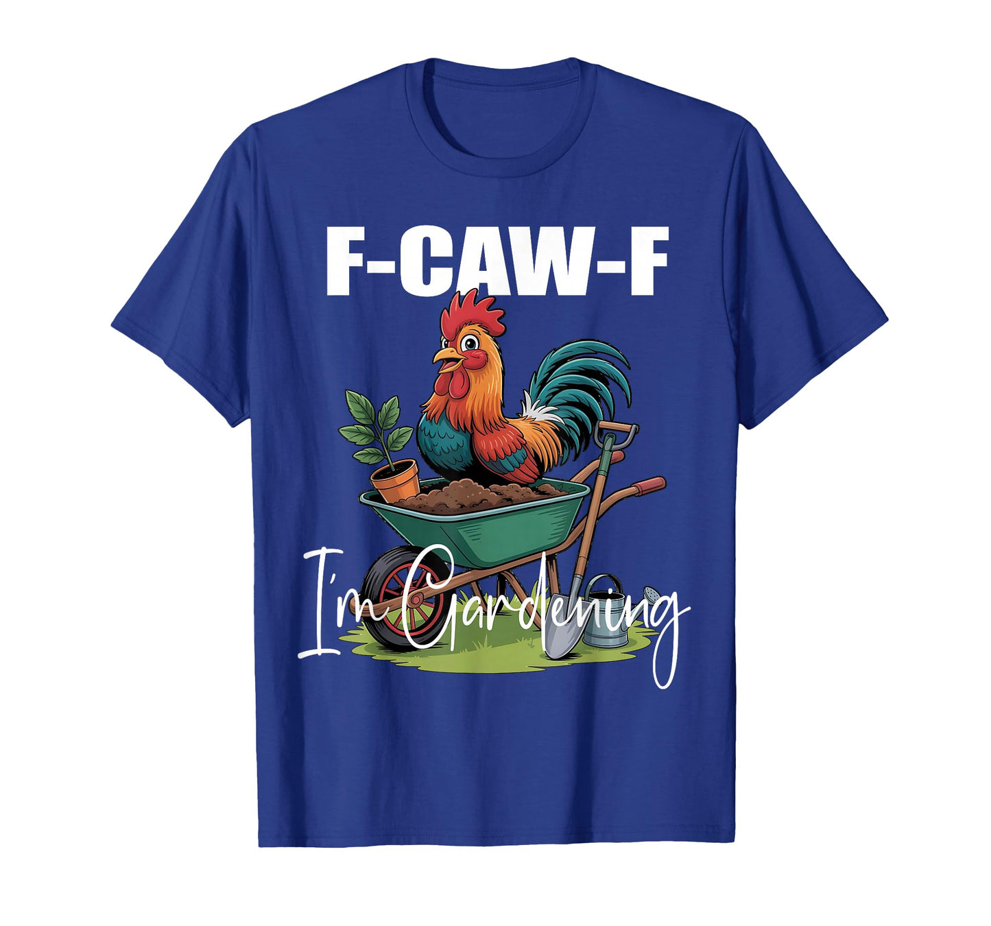 Chicken Lover Funny F-Caw-F Iβm Gardening Funny Gardener T-Shirt